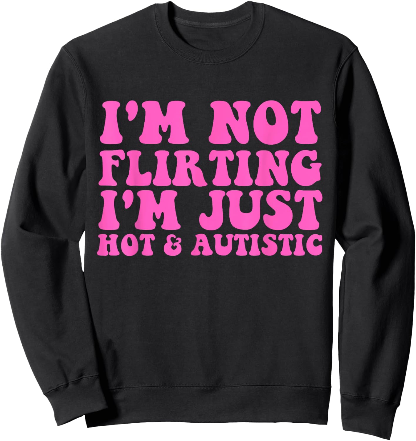 I'm Not Flirting I'm Just Hot and Autistic Quote Sweatshirt - Sweatshirt | Black