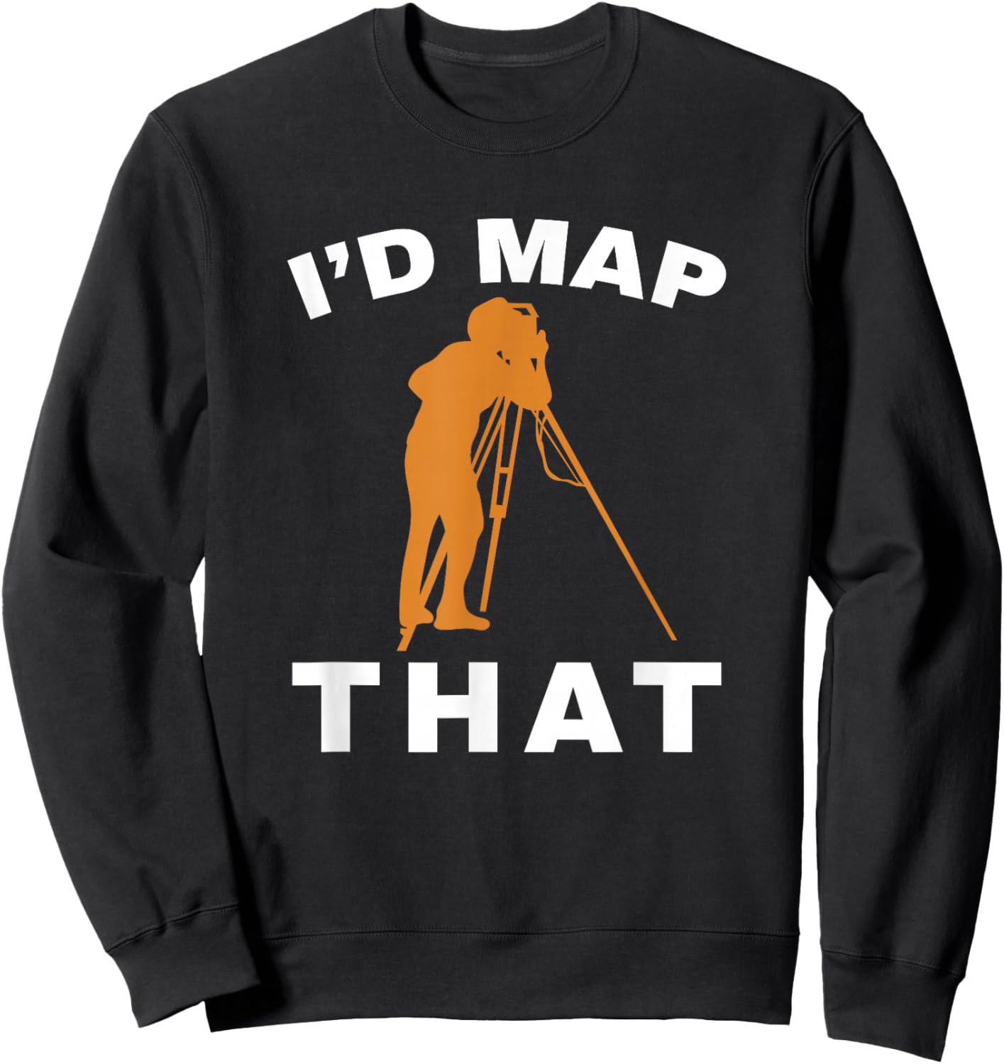 I'd Map That Land Surveying Engineer Tripod Land Surveyor Sweatshirt - Sweatshirt | Black