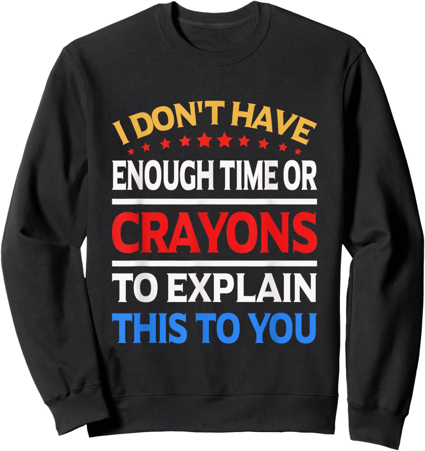 I Don't Have Enough Time Or Crayons To Explain This To You Sweatshirt - Sweatshirt | Black