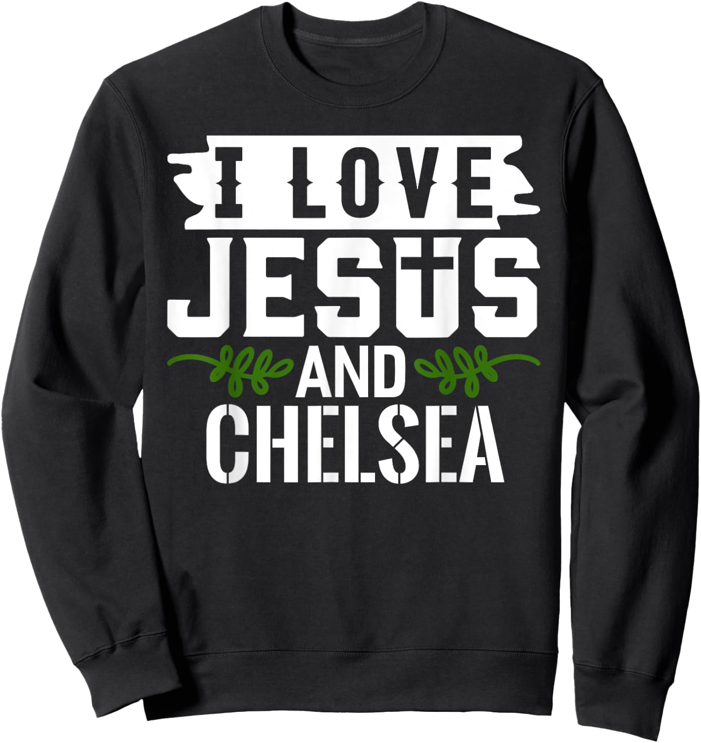 I Love Jesus And CHELSEA Name CHELSEA Sweatshirt - Sweatshirt | Black