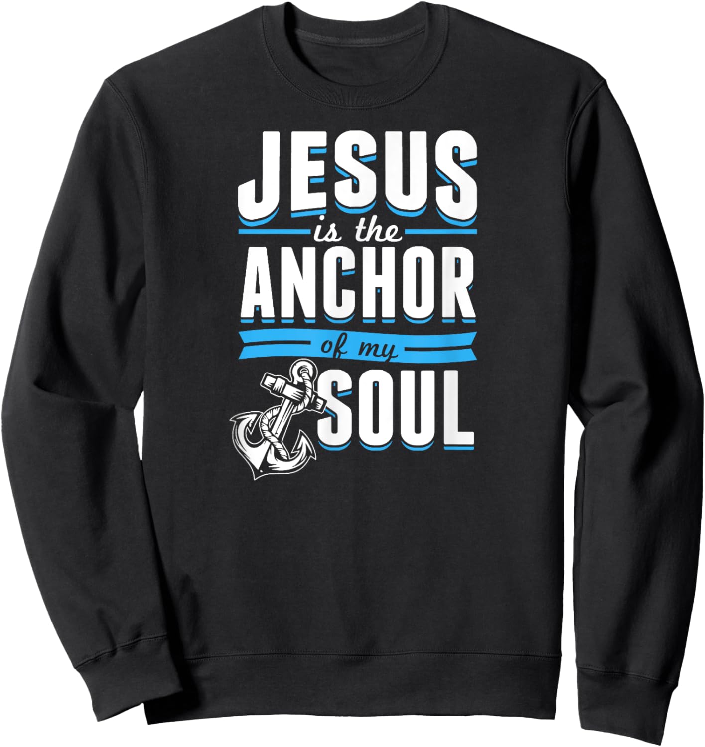 Jesus Is the Anchor Of My Soul Bible Christian Boat Sailor Sweatshirt - Sweatshirt | Black