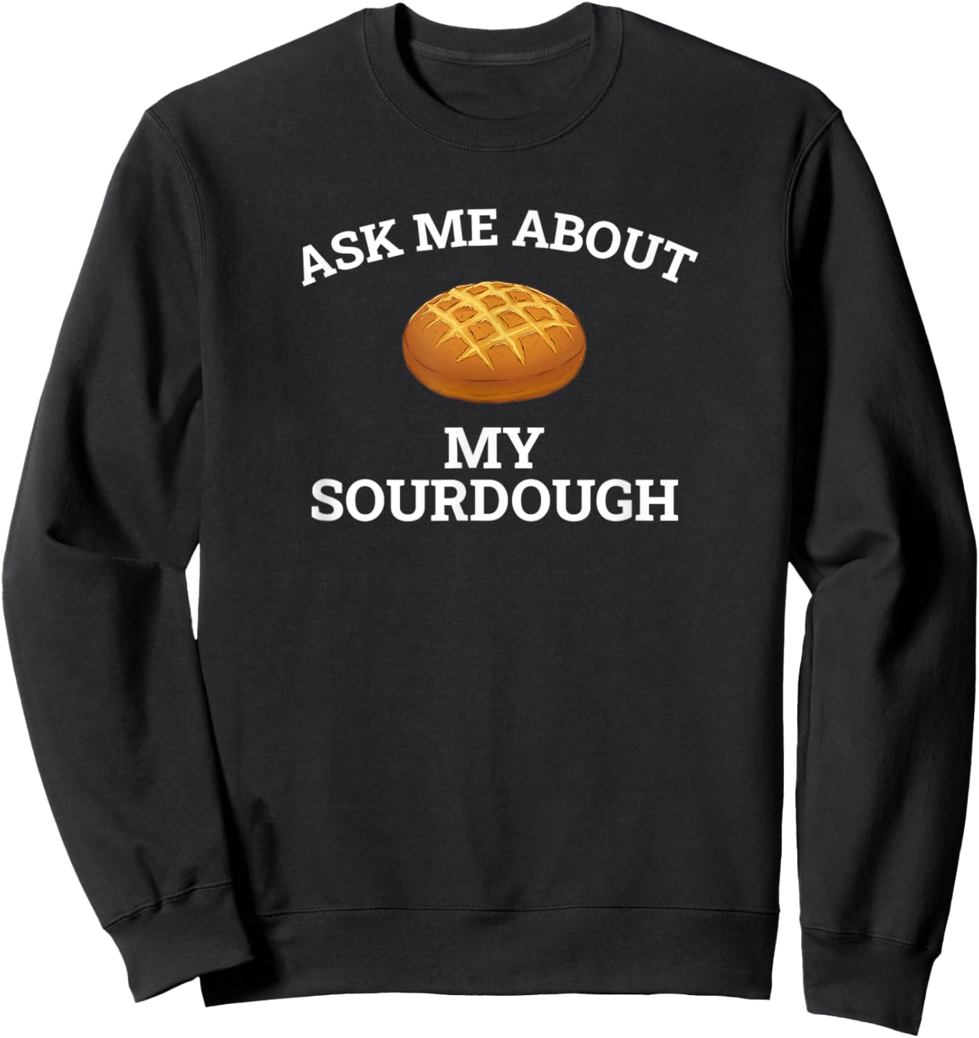 Ask Me About My Sourdough, sourdough Sweatshirt - Sweatshirt | Black