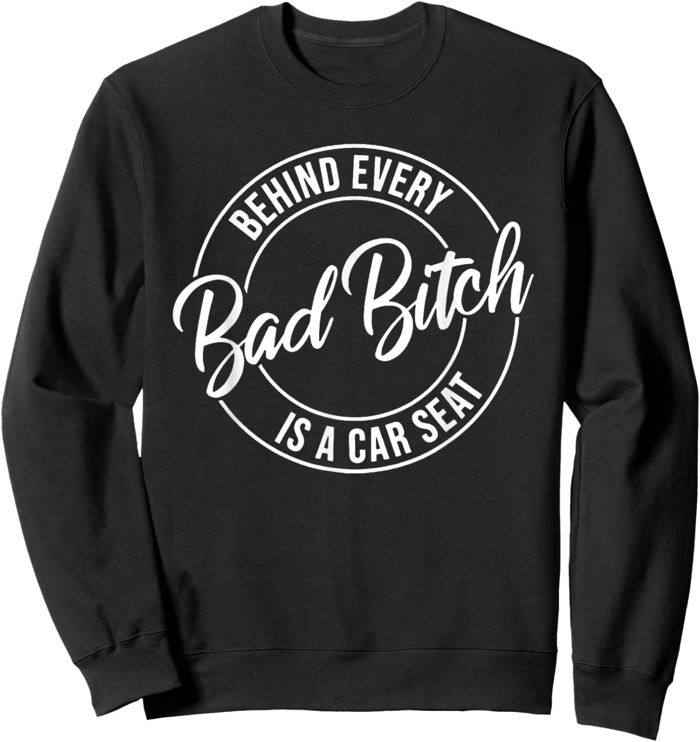Behind Every Bad Bitch Is A Car Seat Sweatshirt - Sweatshirt | Black