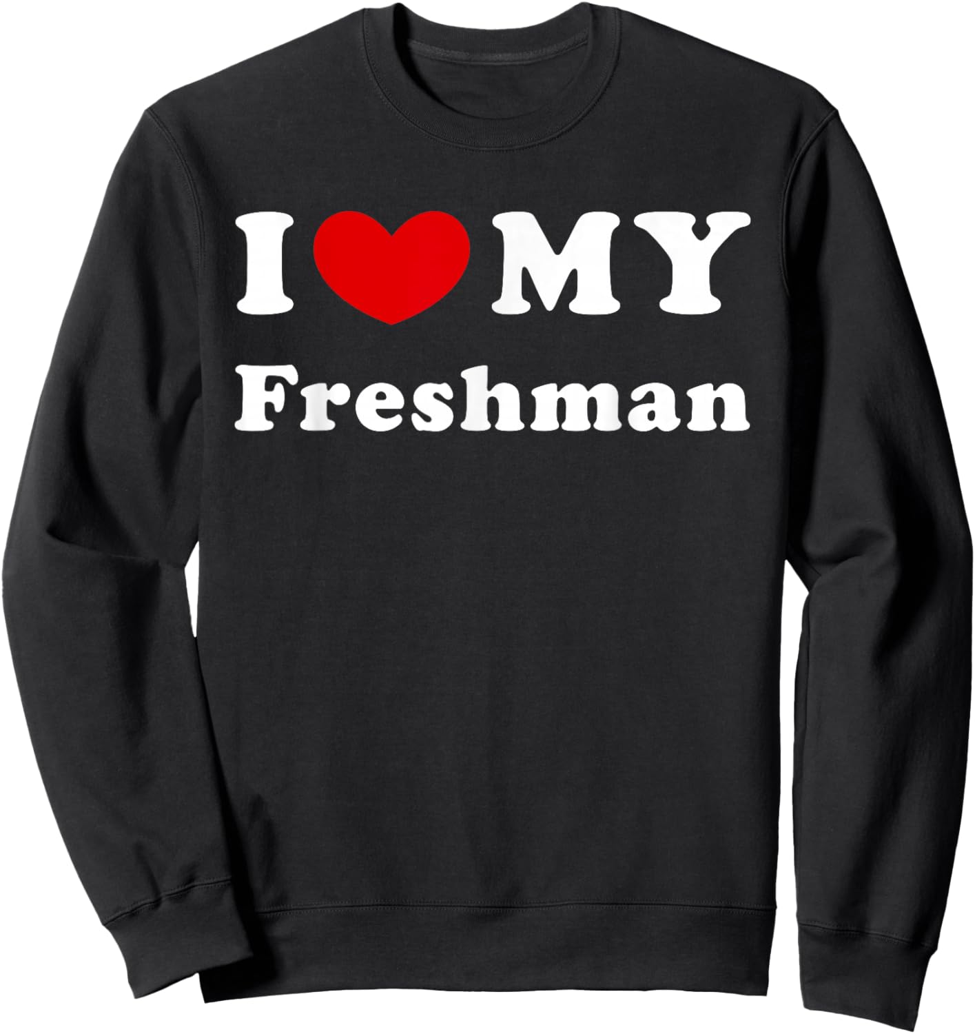 I Love My Freshman, I Love My Freshman Sweatshirt - Sweatshirt | Black