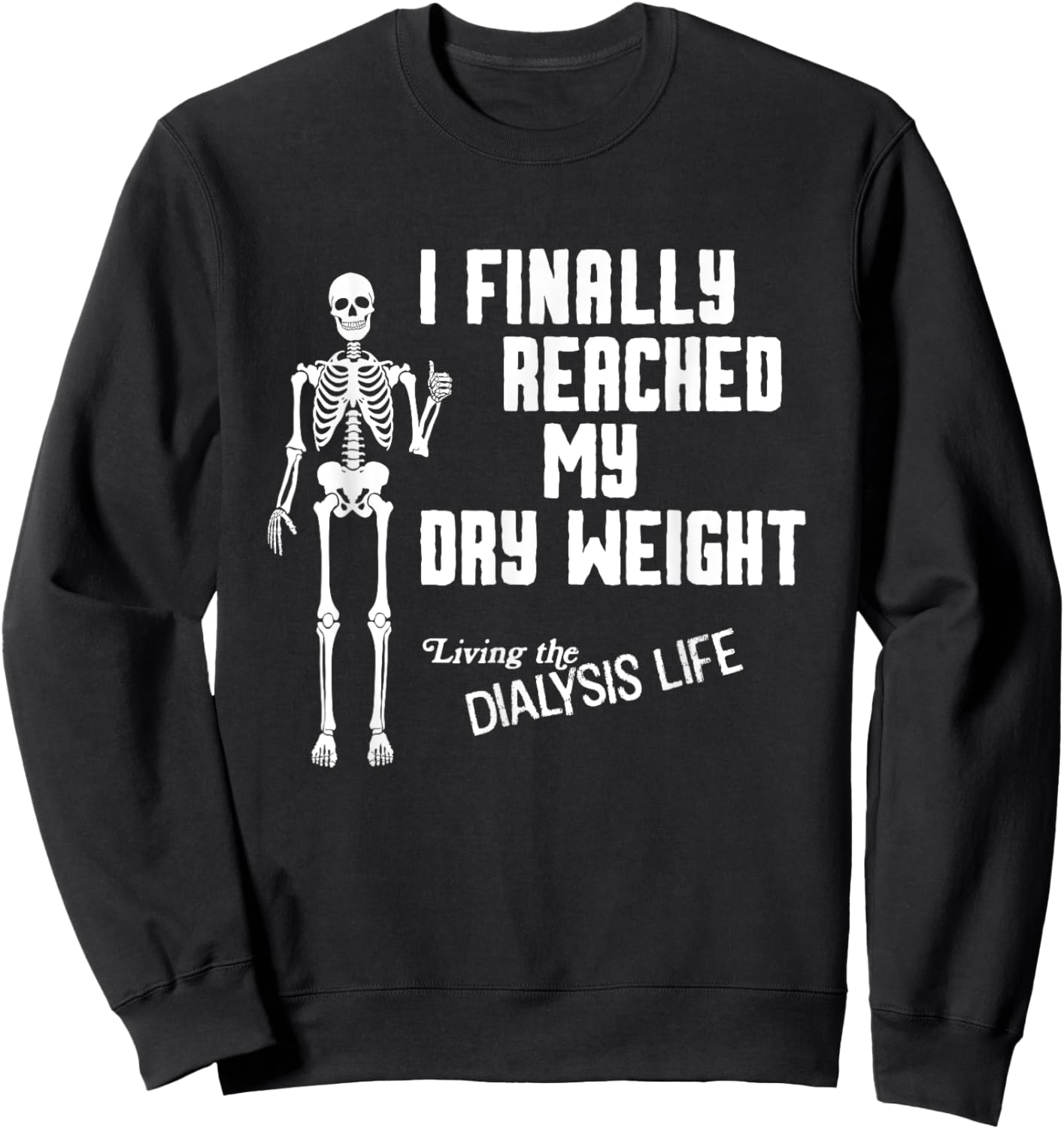 I Finally Reached My Dry Weight Funny Dialysis Patient Sweatshirt - Sweatshirt | Black