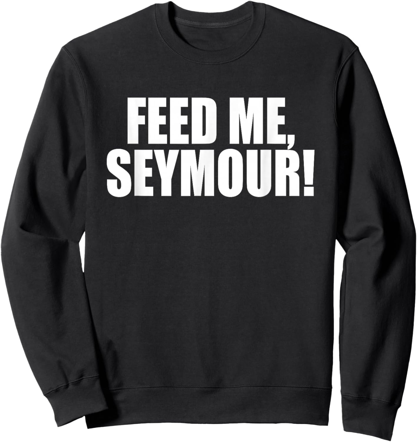Feed Me, Seymour! A Memorable Trivia Saying Quote A Favorite Sweatshirt - Sweatshirt | Black