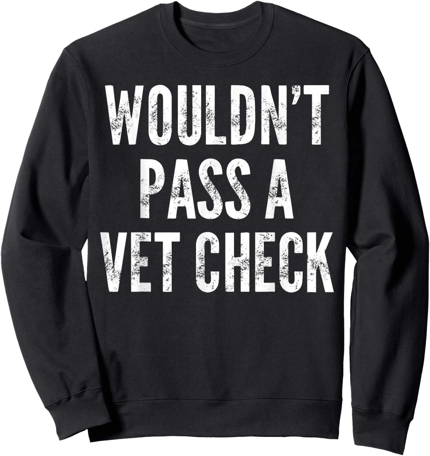 Wouldn't Pass A Vet Check - Funny Saying Sarcastic Cute Cool Sweatshirt - Sweatshirt | Black