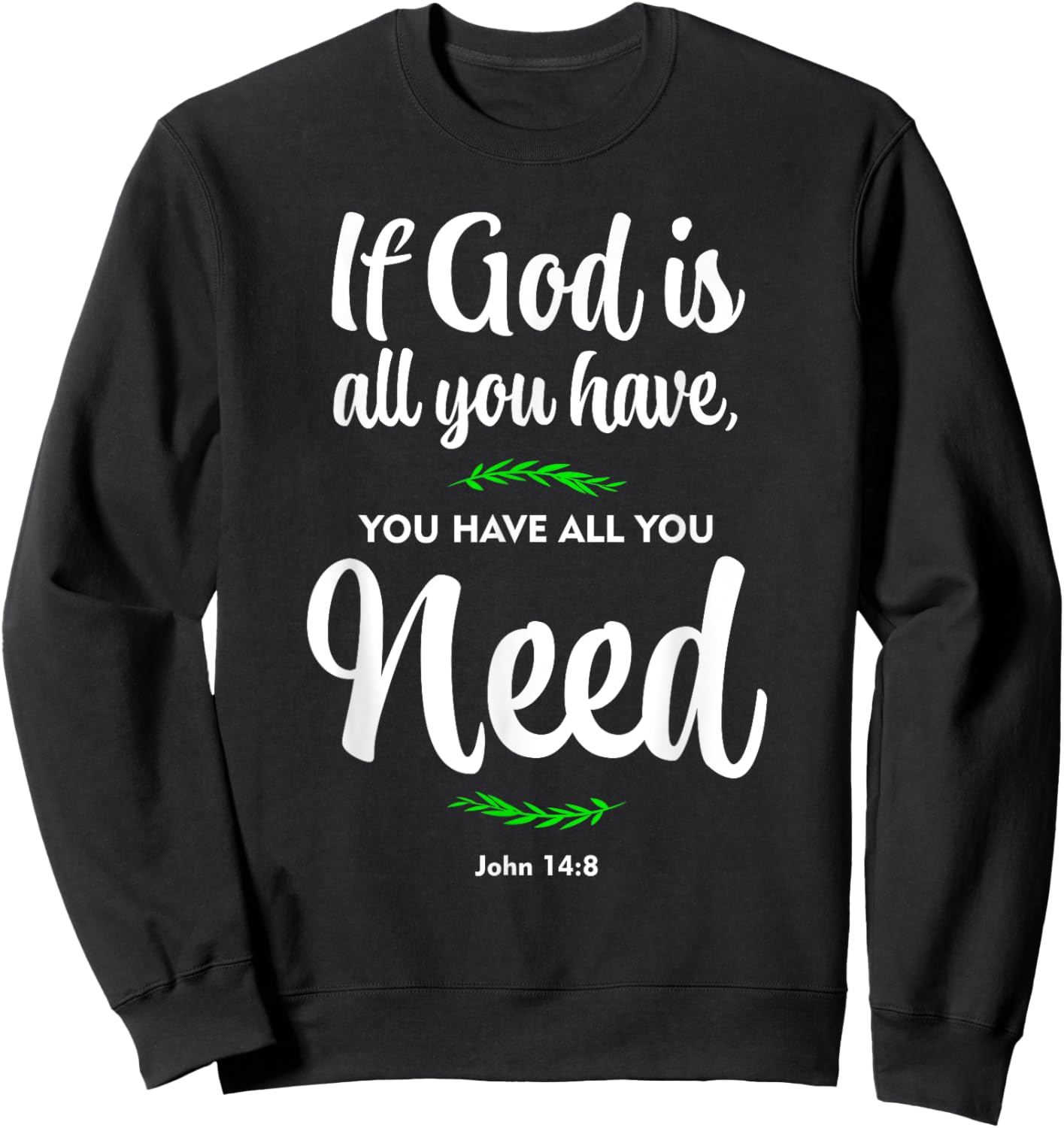 If God is all you have, you have all you need. John 14:8 Sweatshirt - Sweatshirt | Black