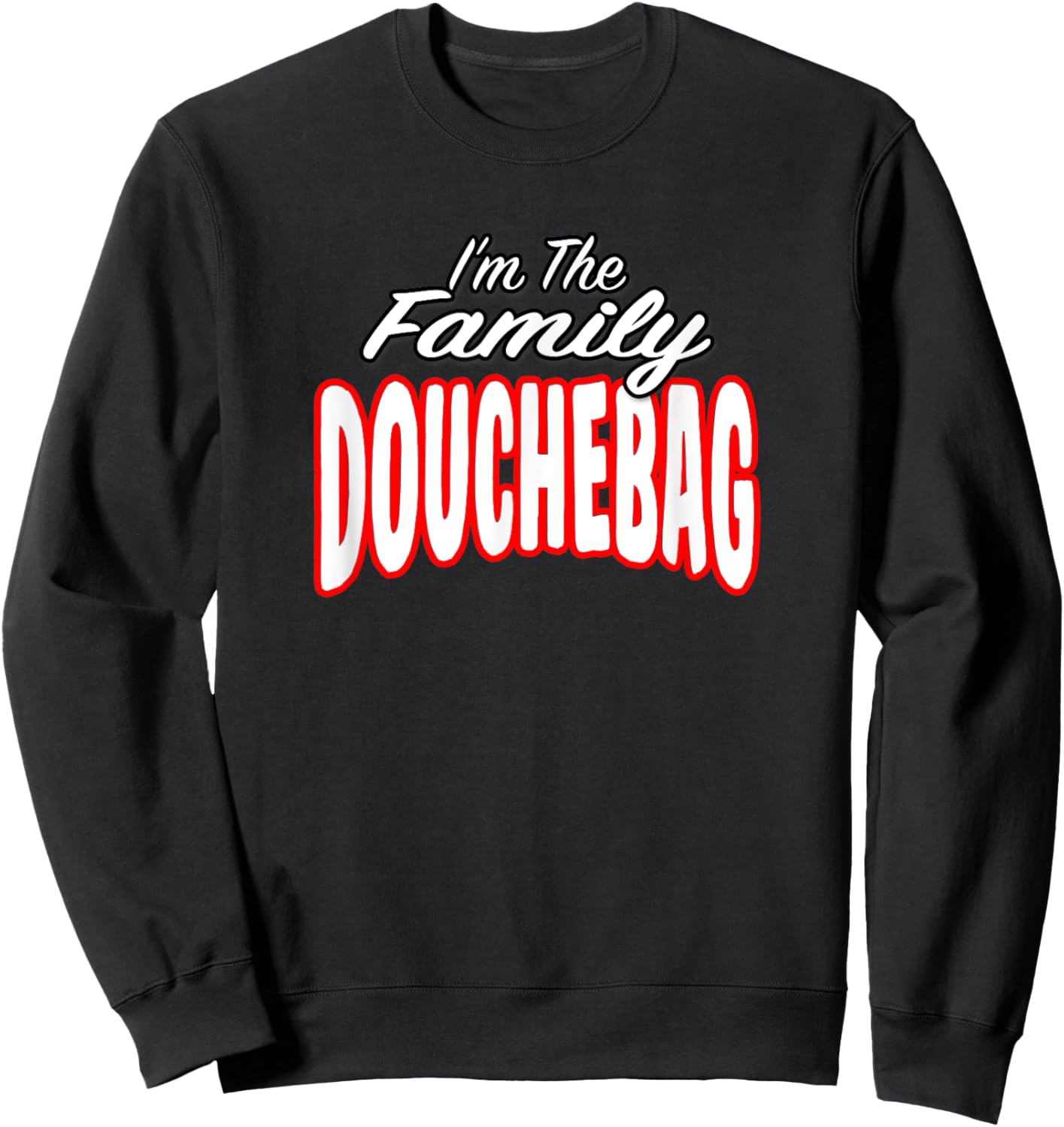 I’m The Family Douchebag Awesome Gift Men Women Sweatshirt - Sweatshirt | Black