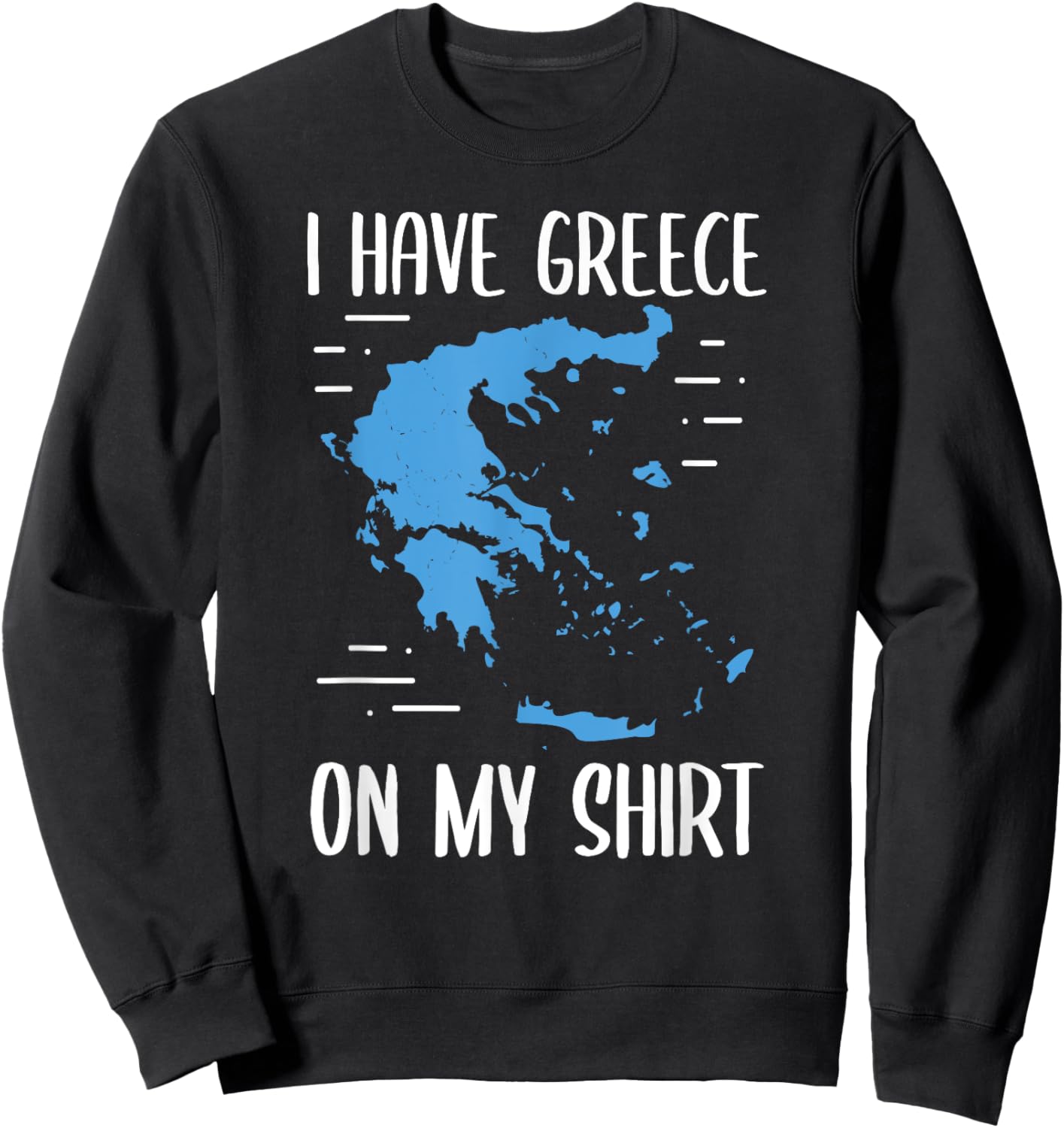 I Have Greece On My Shirt Geographer Geography Teacher Men Women Girls Kids Sweatshirt - Sweatshirt | Black