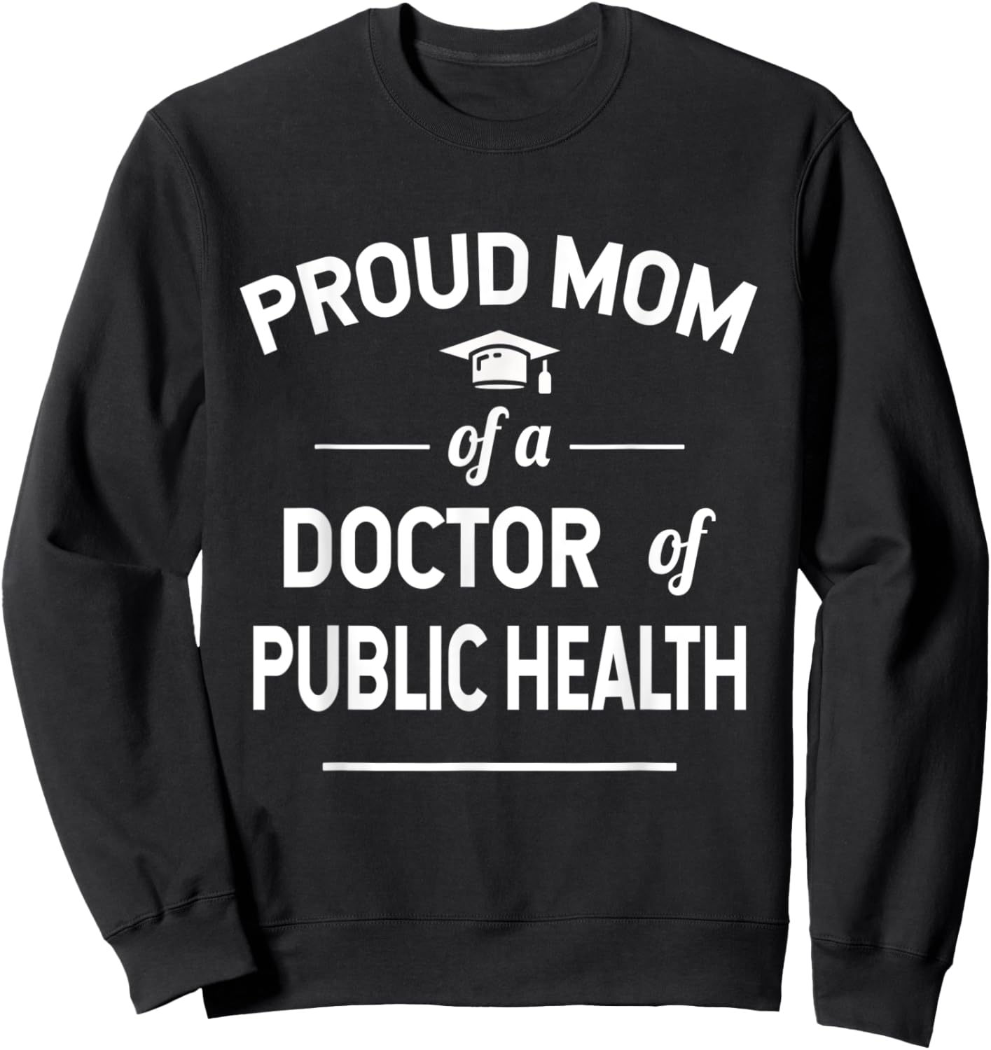Proud Mom of A Doctor Of Public Health 2021 Graduate Sweatshirt - Sweatshirt | Black