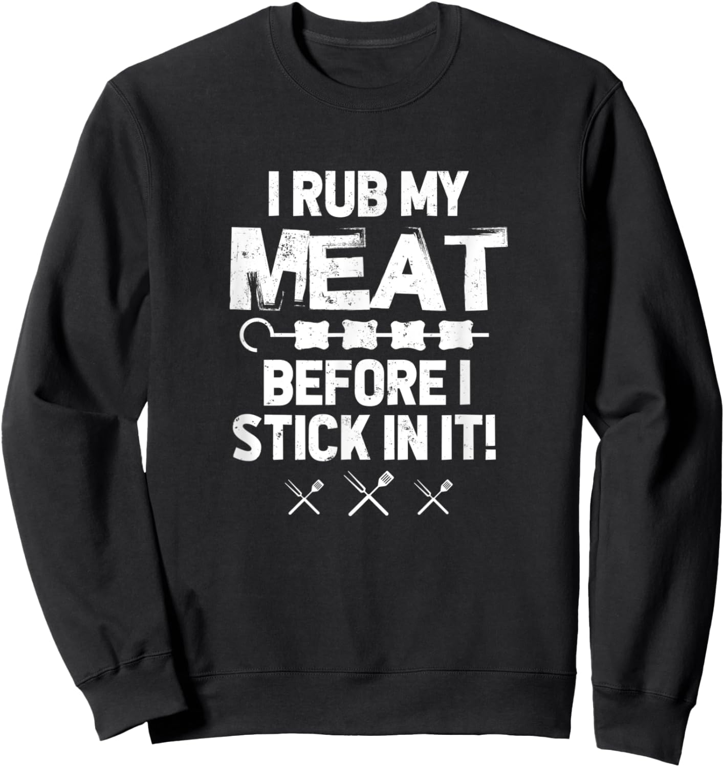 I Rub My Meat Before I Stick In It - BBQ Party Grilled Meat Sweatshirt - Sweatshirt | Black