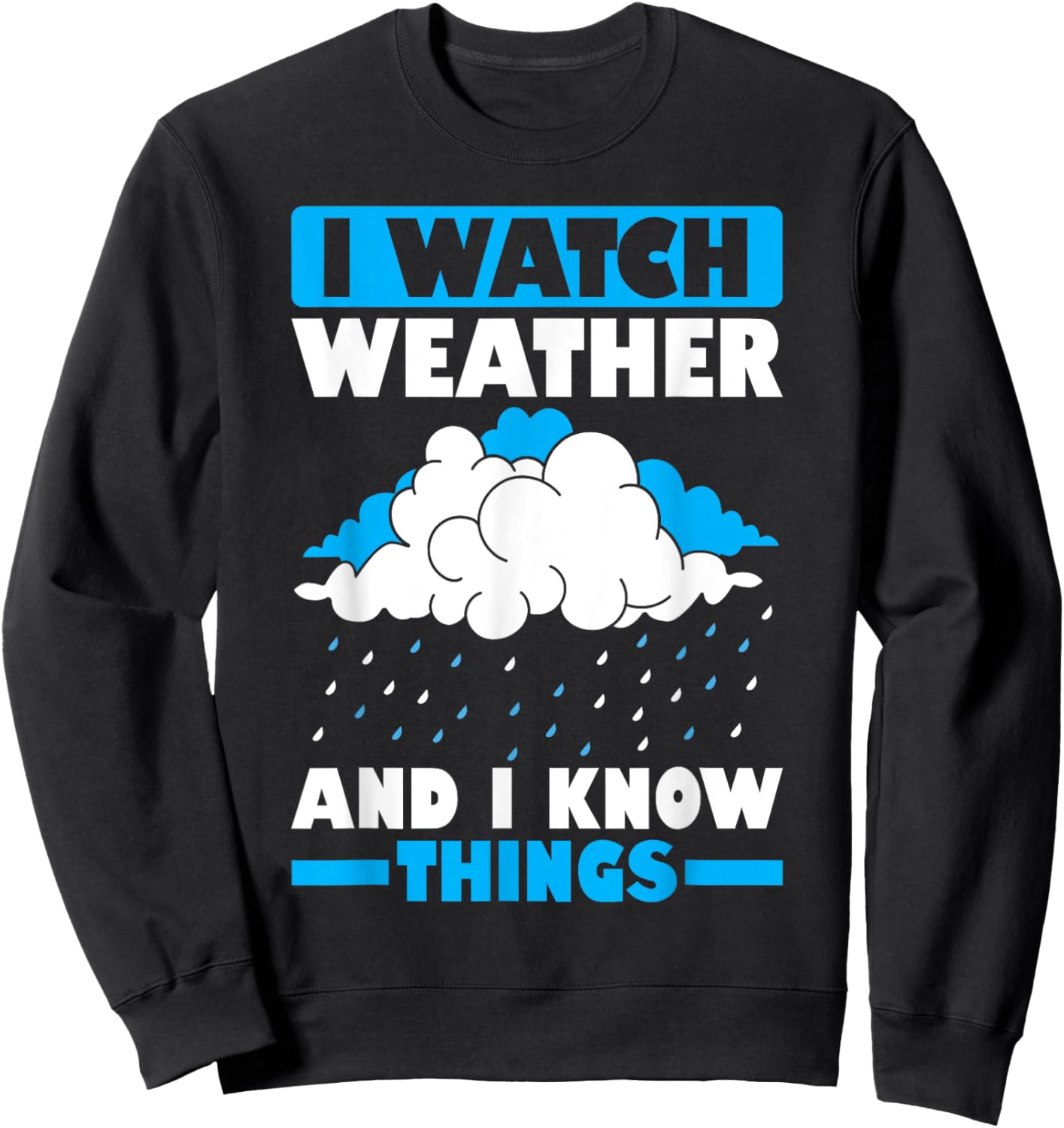 I Watch Weather And I Know Things Funny Storm Chasing Sweatshirt - Sweatshirt | Black