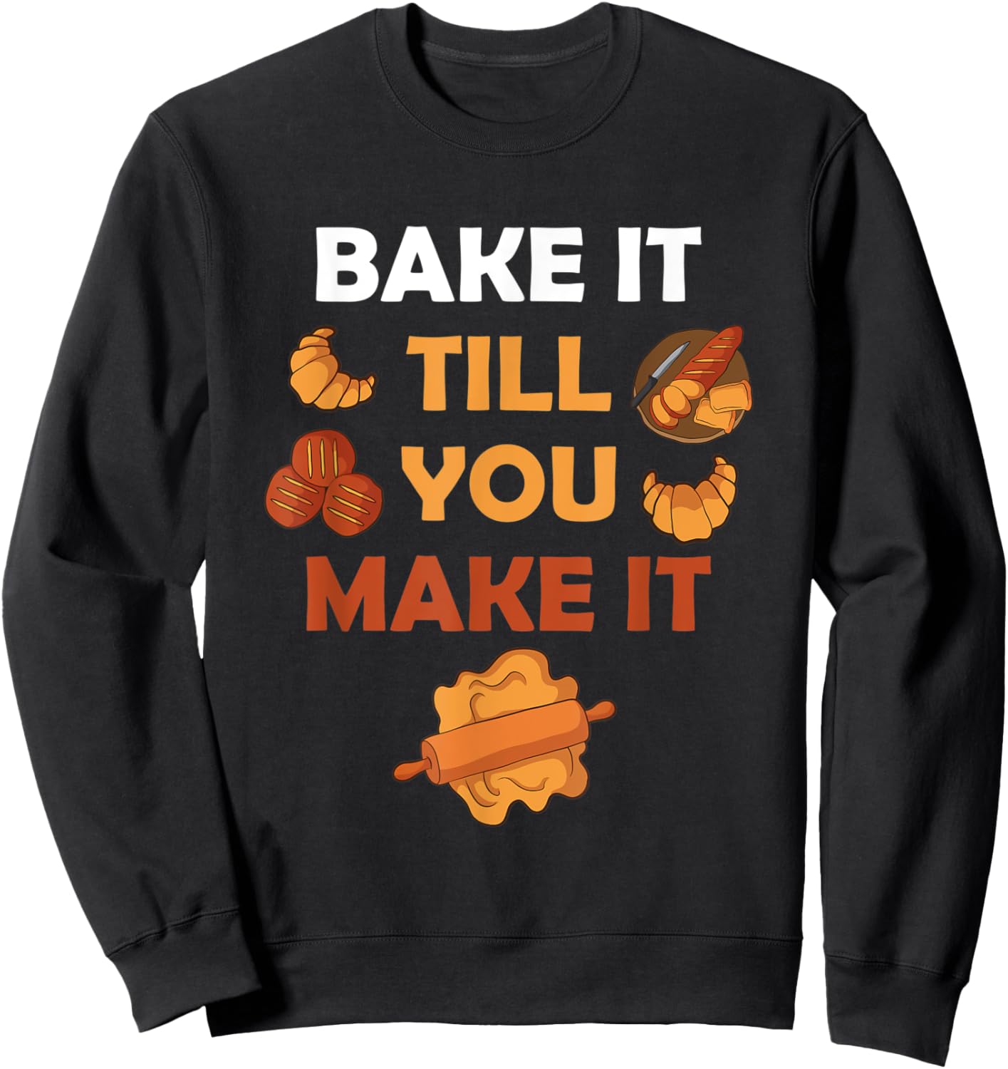 Bake It Till You Make It Bread Croissant Baker Cakery Sweatshirt - Sweatshirt | Black
