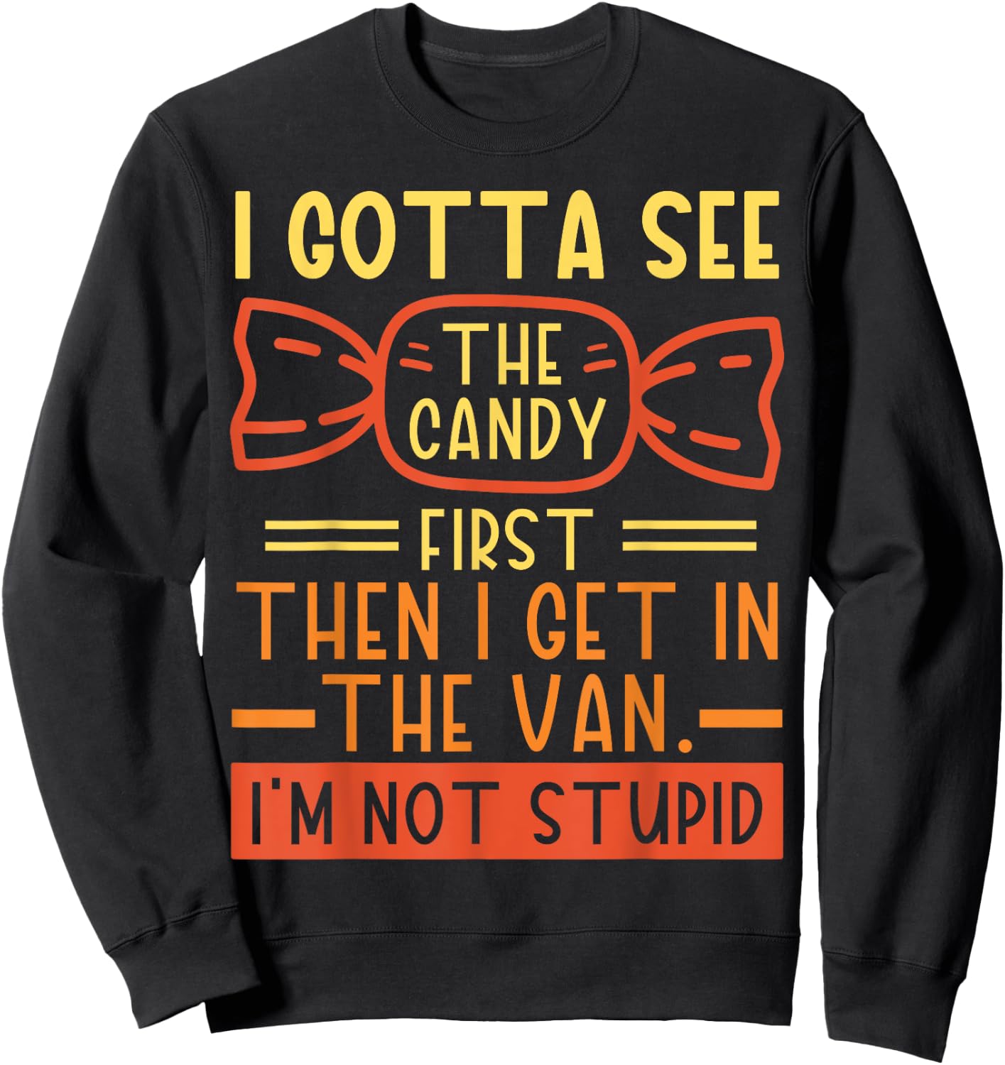 I Gotta See The Candy First; I'm Not Stupid Funny Dark Humor Sweatshirt - Sweatshirt | Black