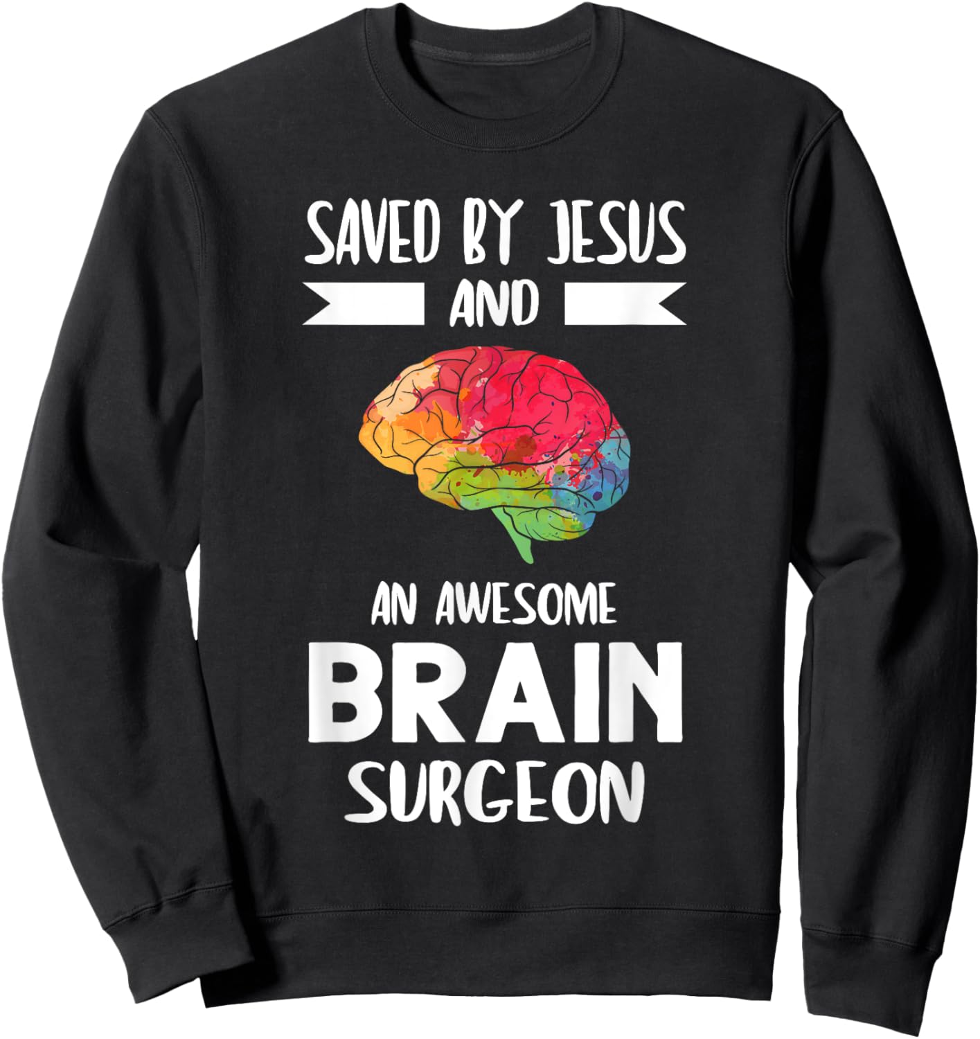 Saved by Jesus and Brain Surgeon Brain Surgery Sweatshirt - Sweatshirt | Black