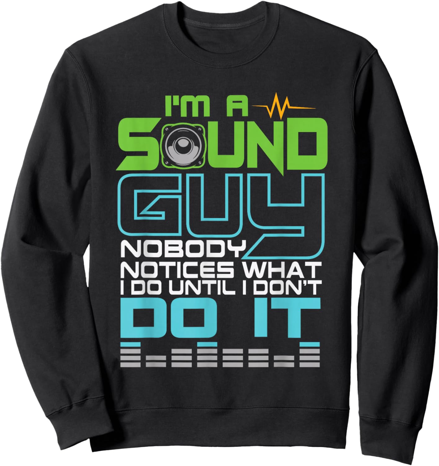 I'm a Sound Guy, nobody notices what I'm doing until I don't. Sweatshirt - Sweatshirt | Black