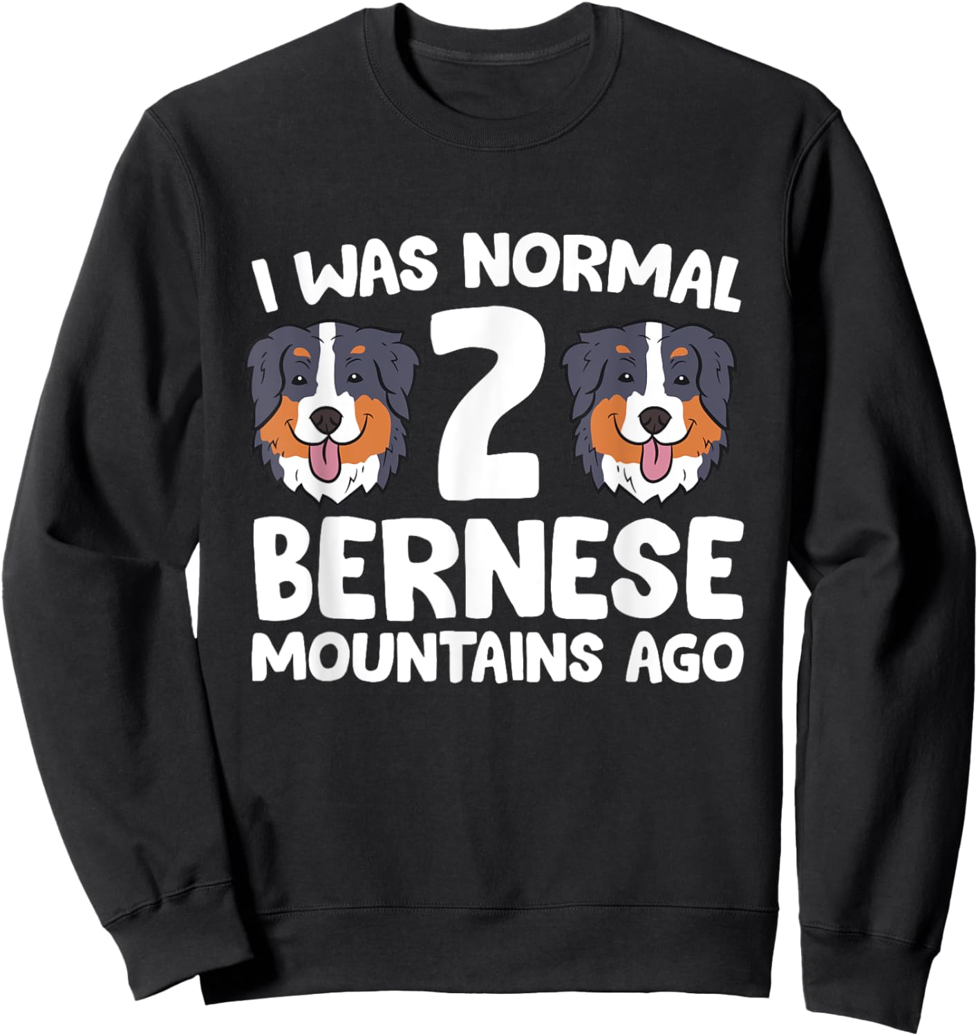 Bernese Mountain Dog I Was Normal 2 Bernese Mountains Ago Men Women Girls Kids Sweatshirt - Sweatshirt | Black