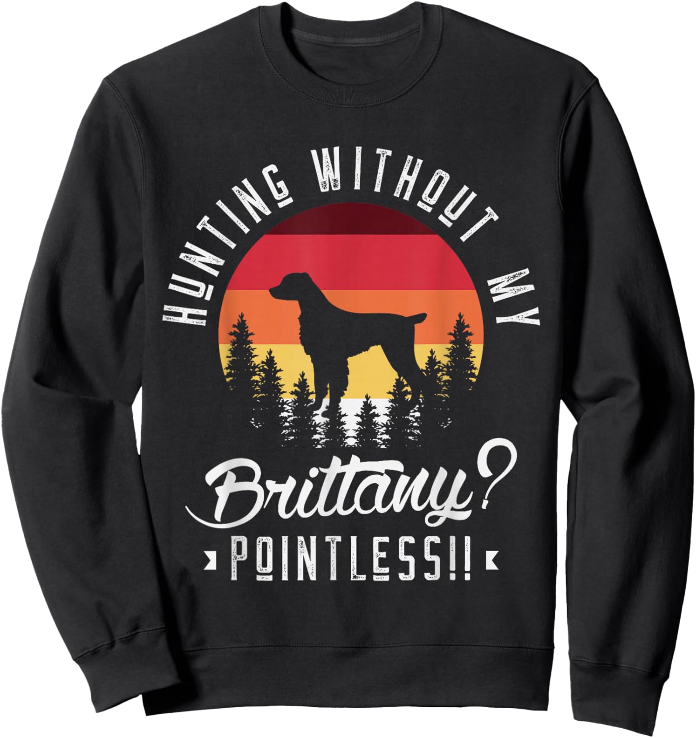 Hunting without my brittany pointless Hunting Dog Hunter Sweatshirt - Sweatshirt | Black