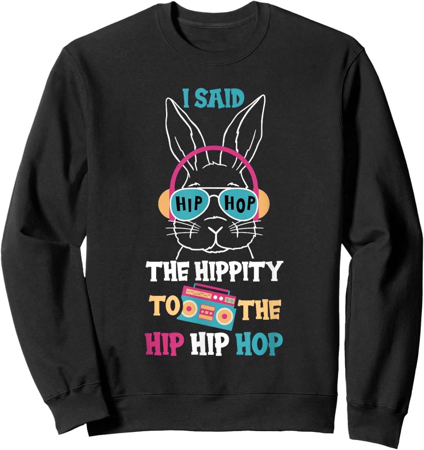 I Said Hip The Hippity To Hop Hip Hop Funny Easter Bunny Sweatshirt - Sweatshirt | Black