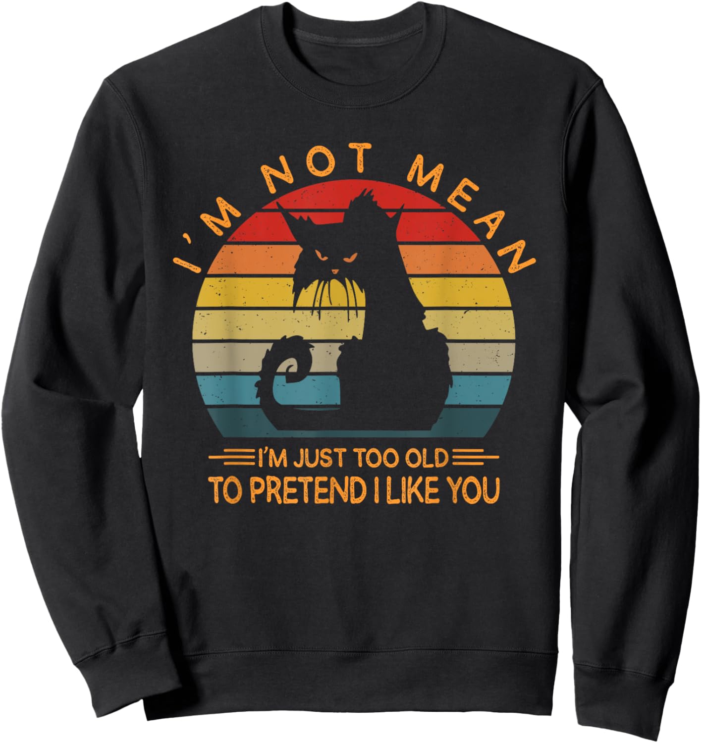 I'm Not Mean I'm Just Too Old To Pretend I Like You Funny Sweatshirt - Sweatshirt | Black