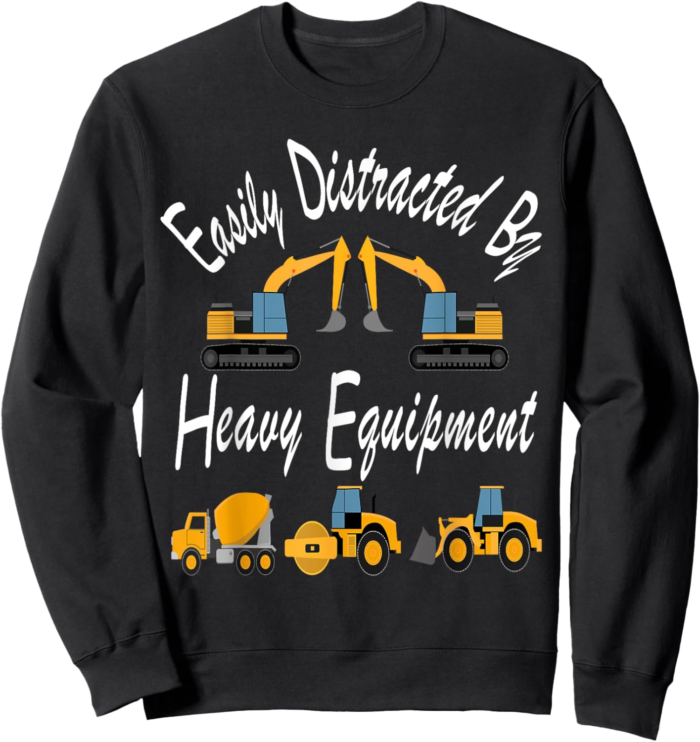 Easily Distracted Heavy Equipment Funny For Driver Men Women Sweatshirt - Sweatshirt | Black