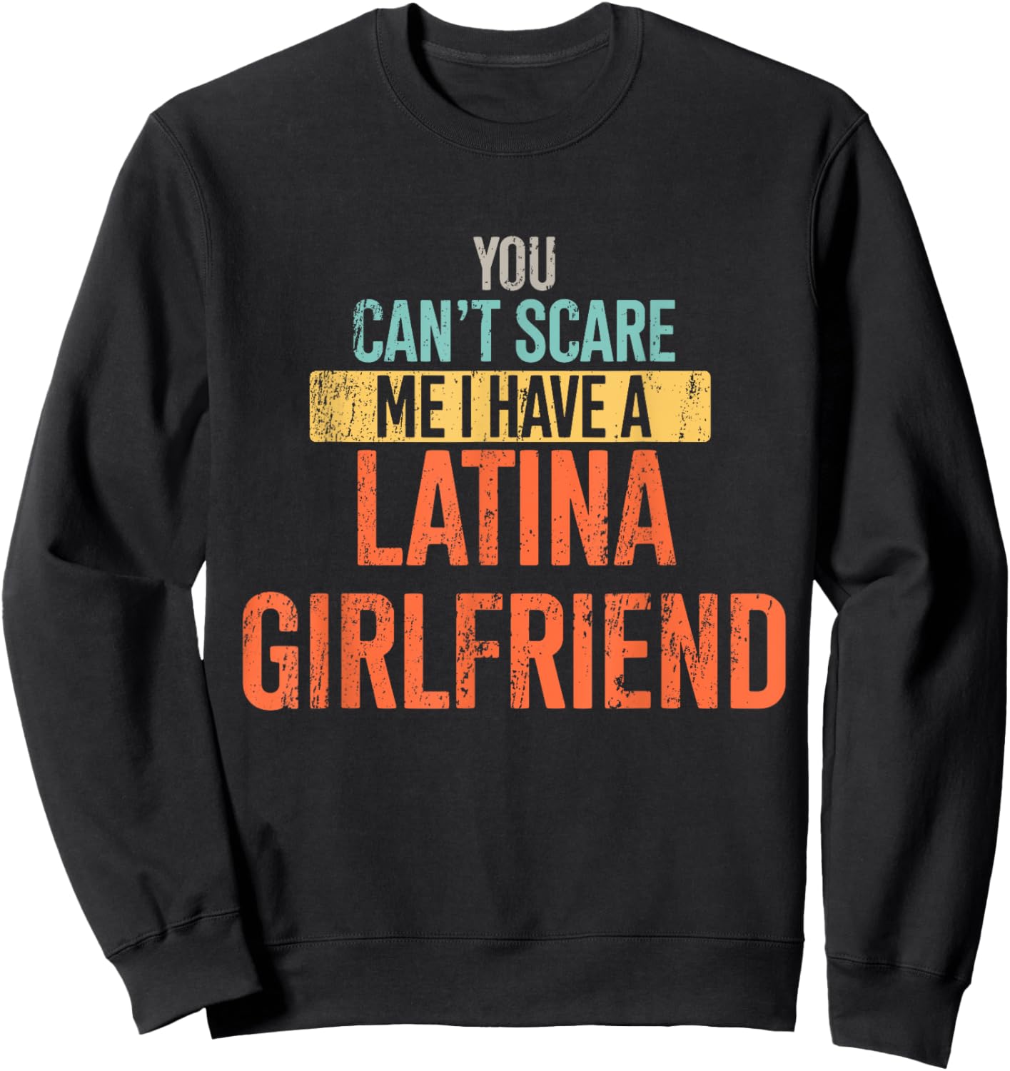 You Can't Scare Me I Have A Latina Girlfriend Funny Vintage Sweatshirt - Sweatshirt | Black