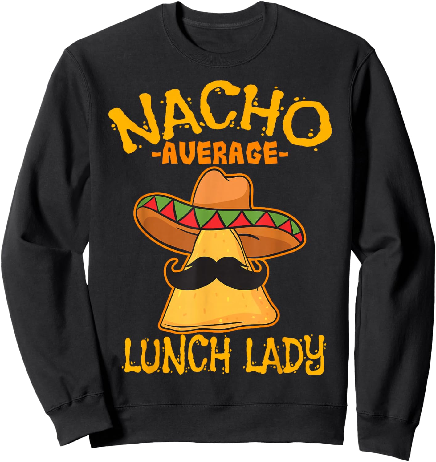 Nacho Average Lunch Lady Mexican Cook Cinco De Mayo Fiesta Sweatshirt - Sweatshirt | Black