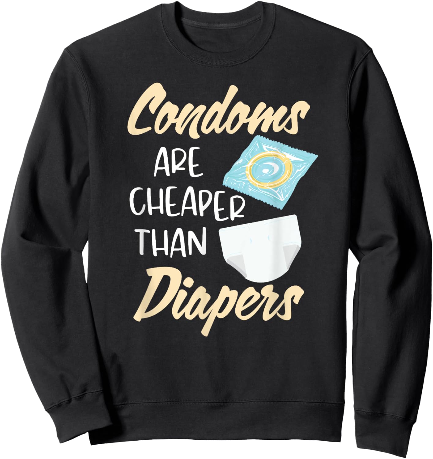 Condoms Are Cheaper Than Diapers Sex Ed Education Safe Fun Sweatshirt - Sweatshirt | Black