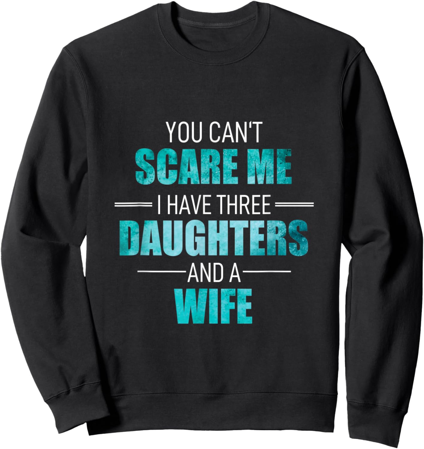 Fathers Day I Have 3 Daughters And A Wife Uncle Girl Family Sweatshirt - Sweatshirt | Black