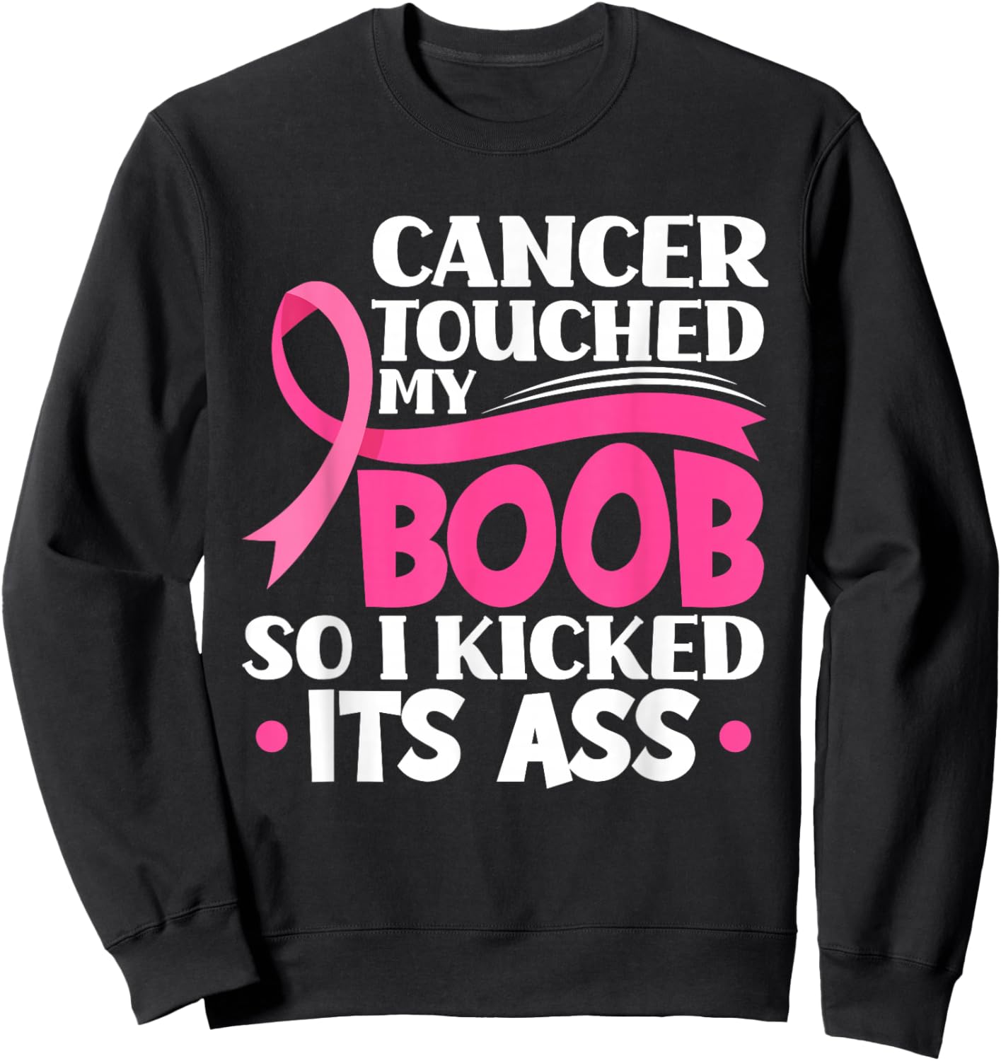Cancer Touched My Boob So I Kicked Its Ass Breast Cancer Sweatshirt - Sweatshirt | Black