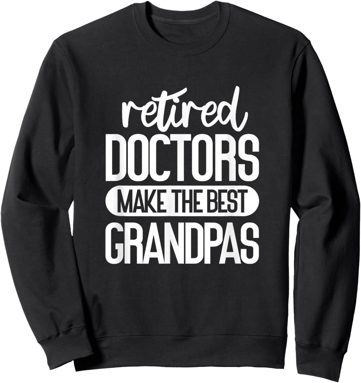 Retired Doctors Make The Best Grandpas Medical Retirement Sweatshirt - Sweatshirt | Black