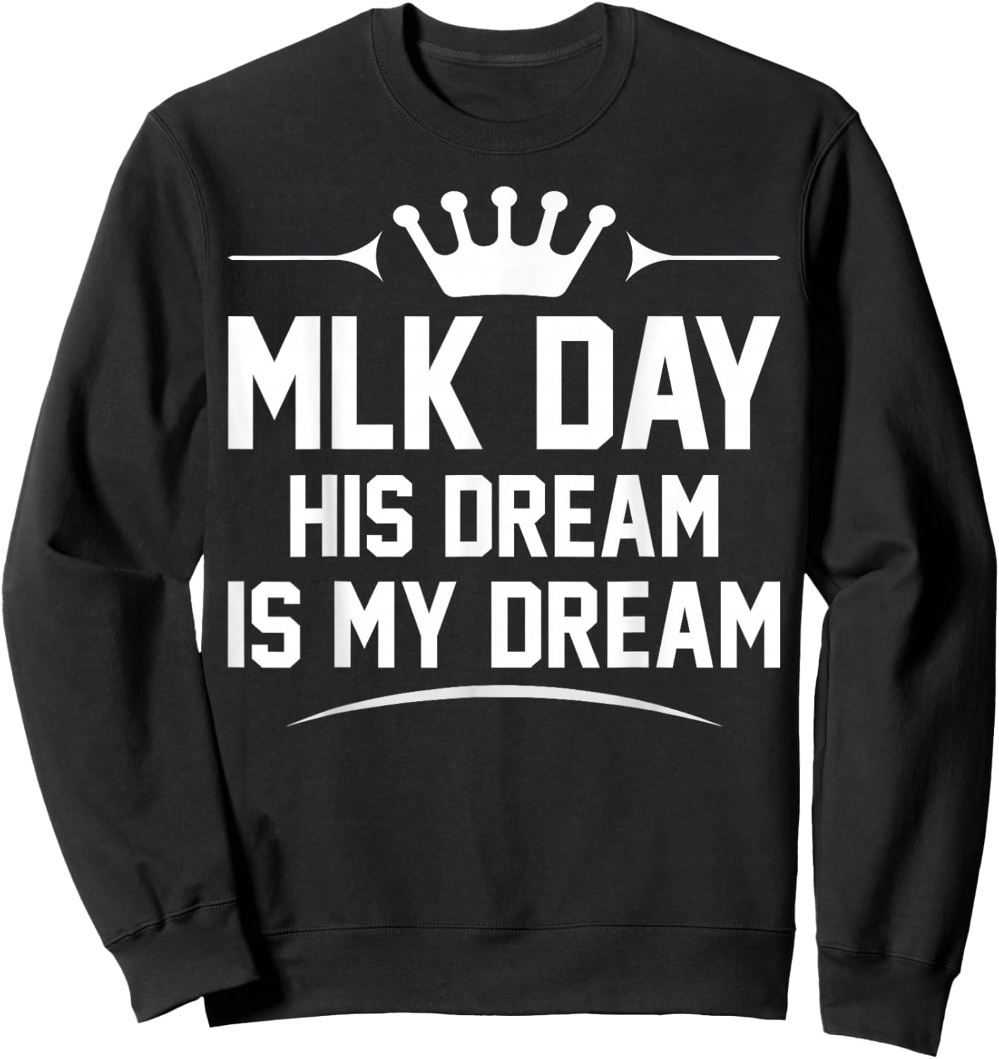 MLK Day Martin Luther King Jr. Day His Dream is My Dream Sweatshirt - Sweatshirt | Black