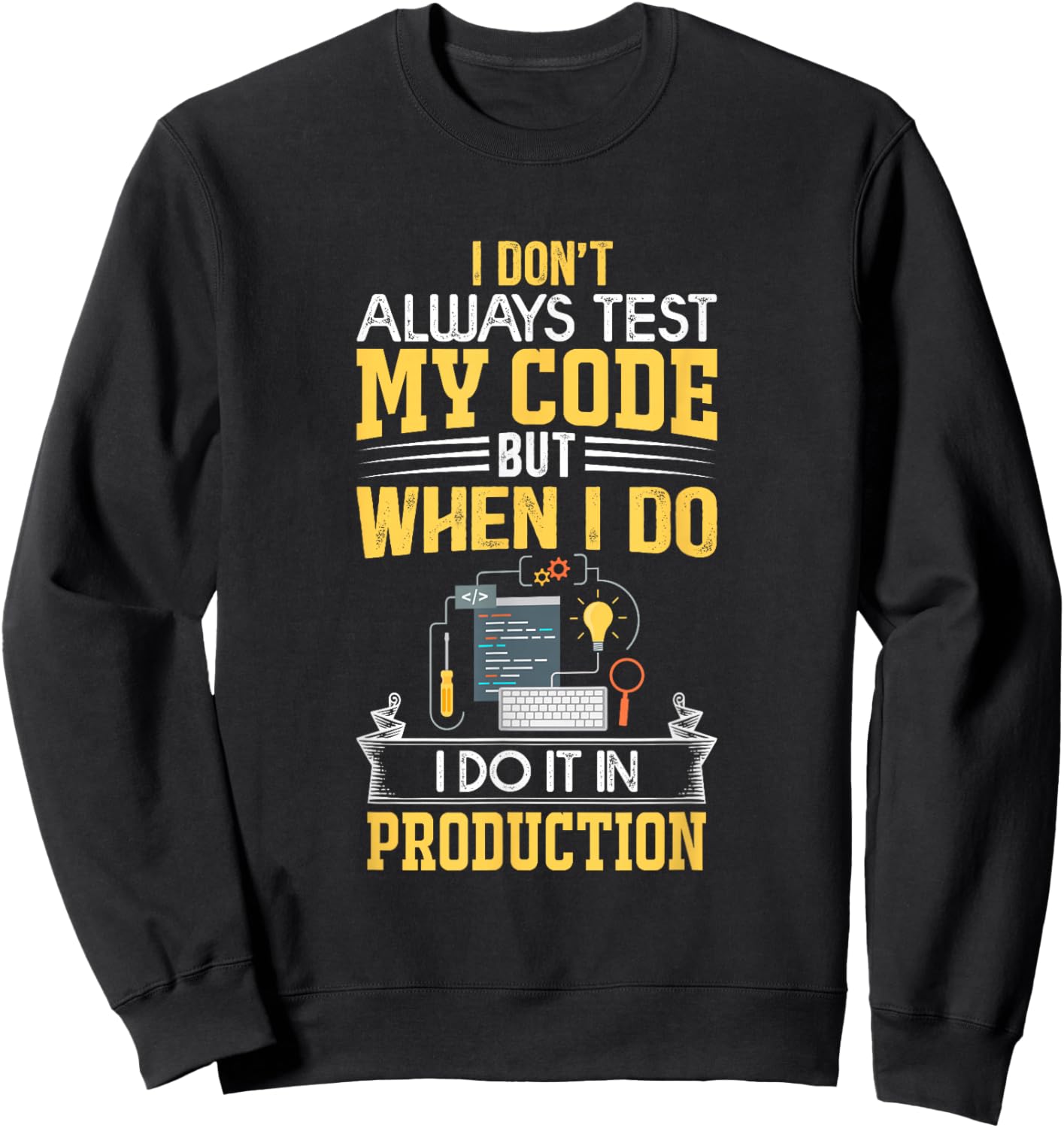 I don't Always Test My Code - Only In Prod Funny Coders' Sweatshirt - Sweatshirt | Black