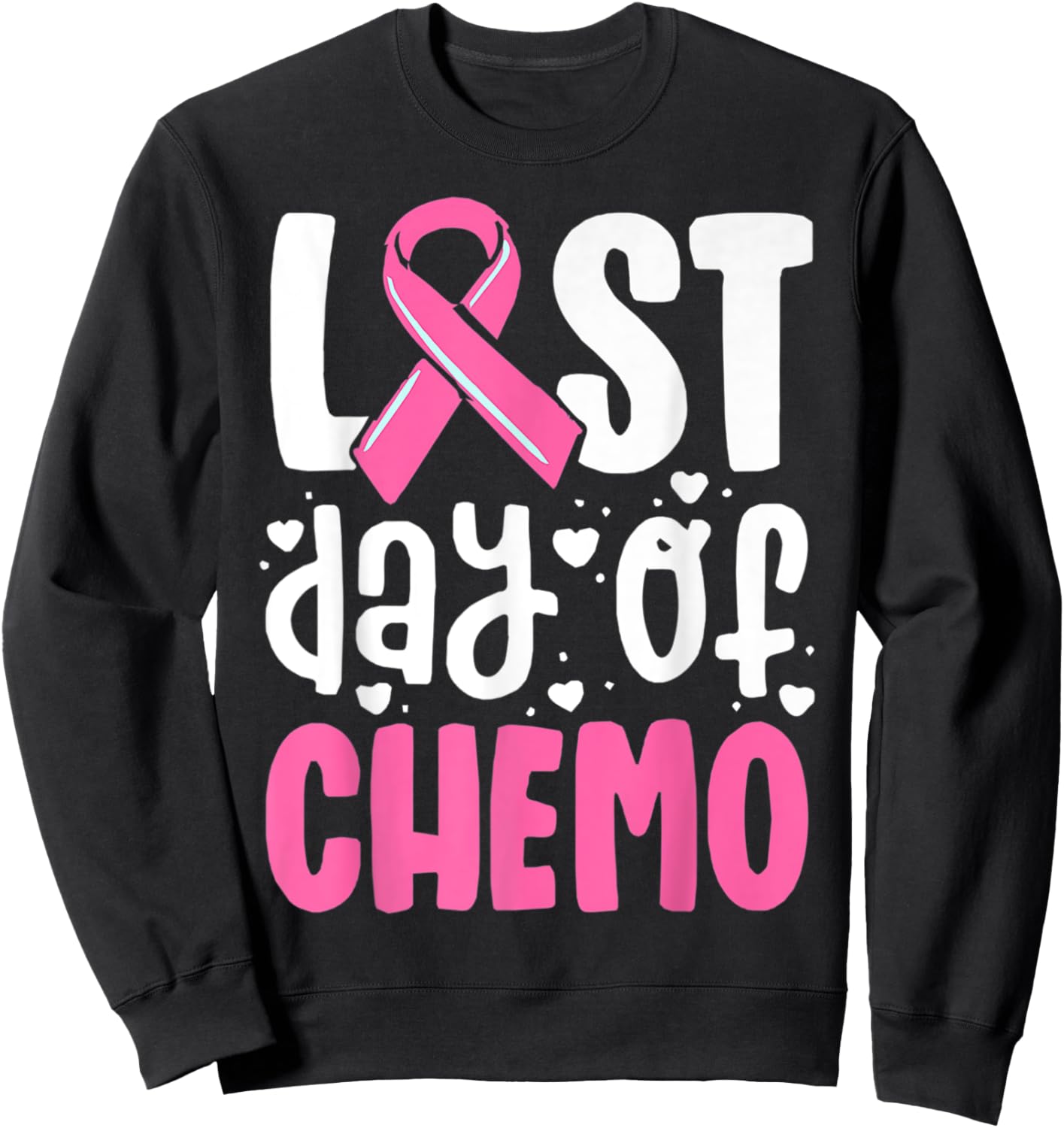 Last Day Of Chemo, Breast Cancer, Pink Ribbon Awareness Sweatshirt - Sweatshirt | Black