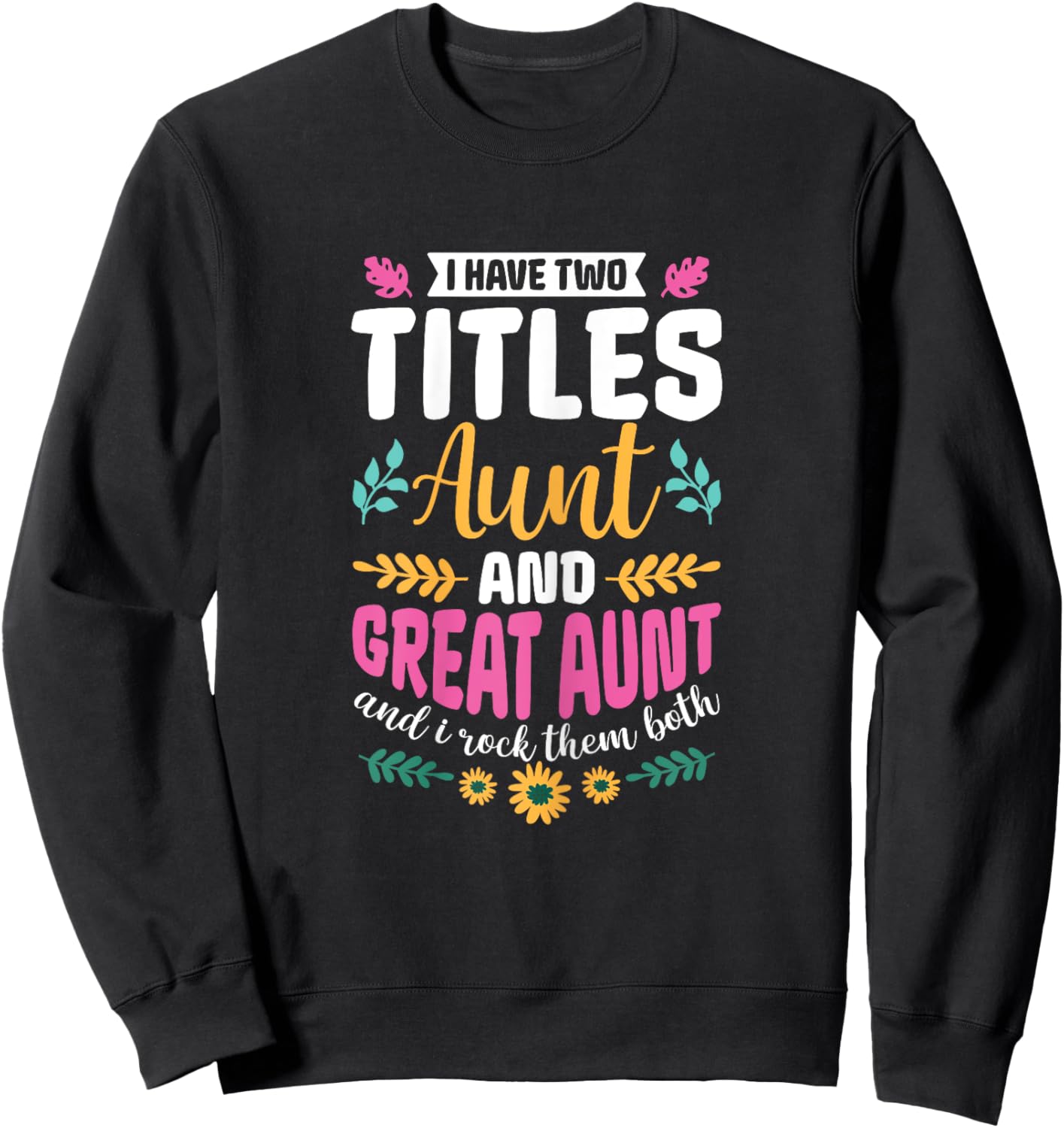 I have two titles Aunt and Great-Aunt and I rock them both Sweatshirt - Sweatshirt | Black