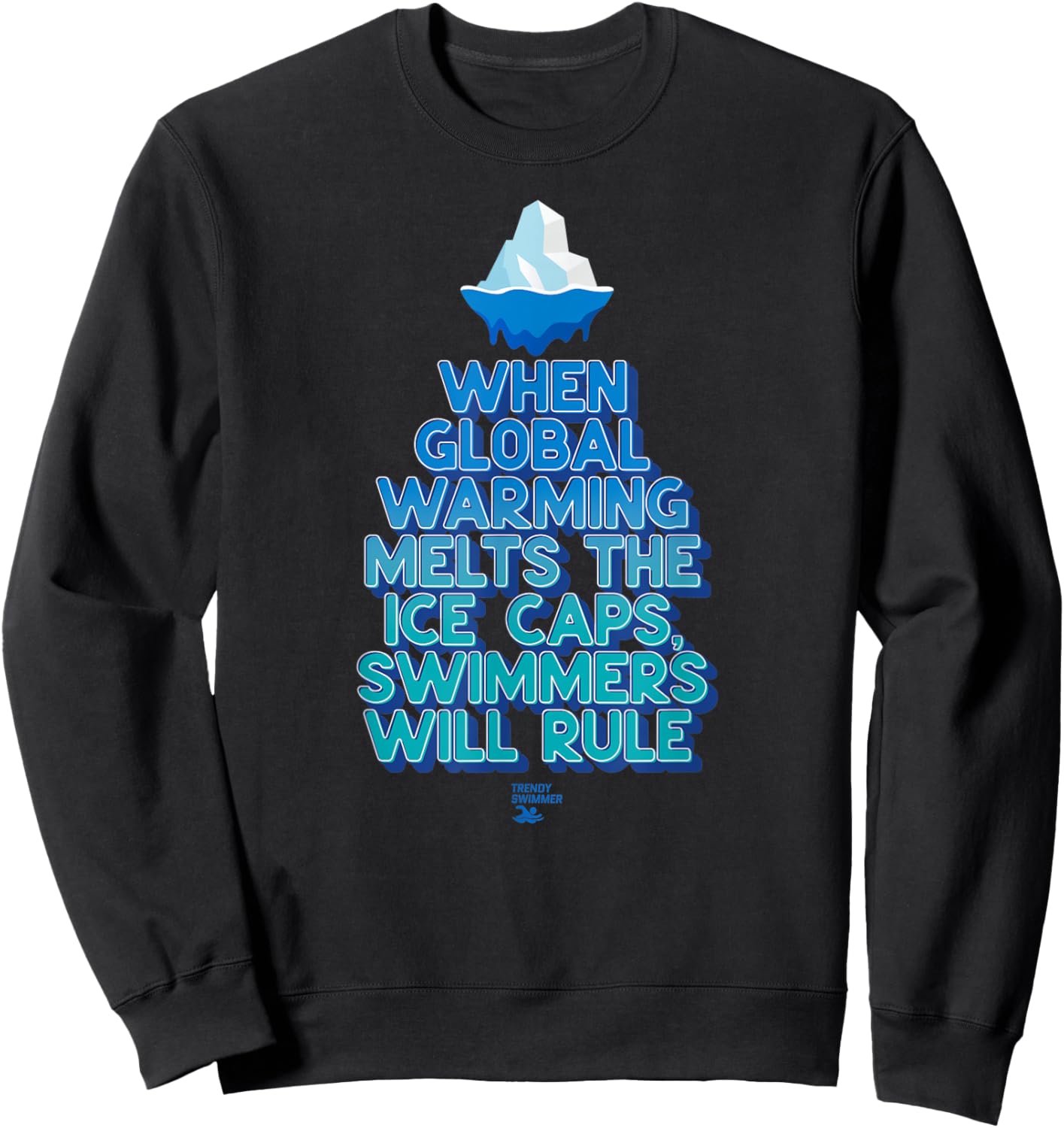When Global Warming Melts Ice Caps Swimmers Will Rule Funny Sweatshirt - Sweatshirt | Black