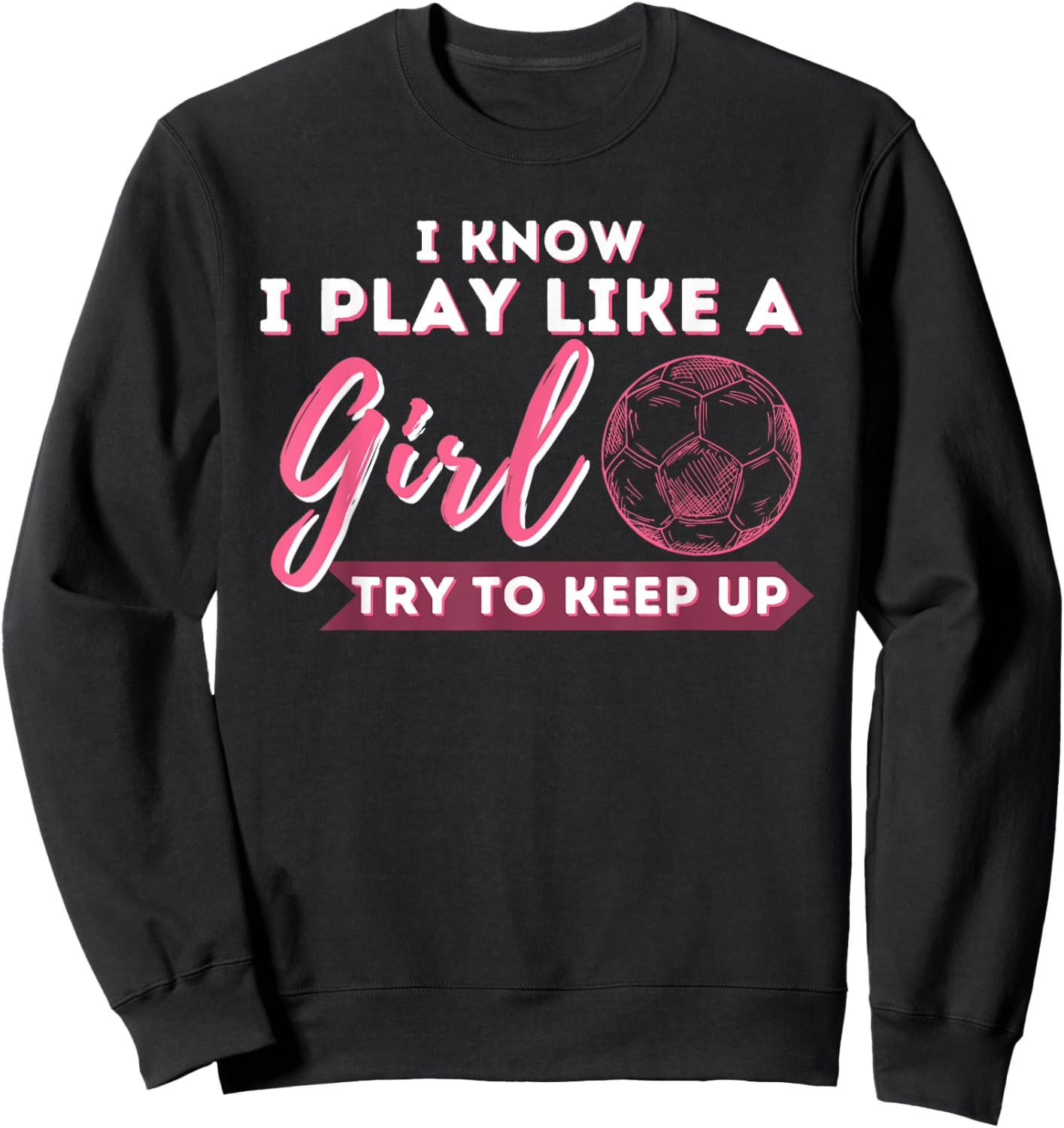 I Know I Play Like A Girl Try To Keep Up - Soccer Girl Sweatshirt - Sweatshirt | Black