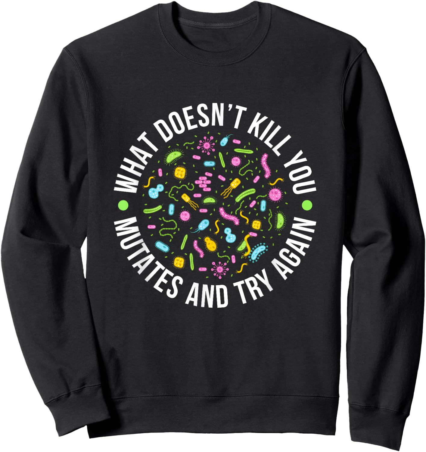 Microbiology What Doesn't Kill You Mutates And Try Again Sweatshirt - Sweatshirt | Black