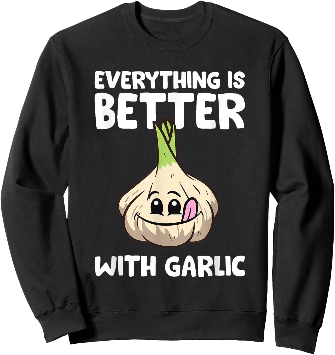 Garlic Lover Everything Is Better With Garlic Sweatshirt - Sweatshirt | Black