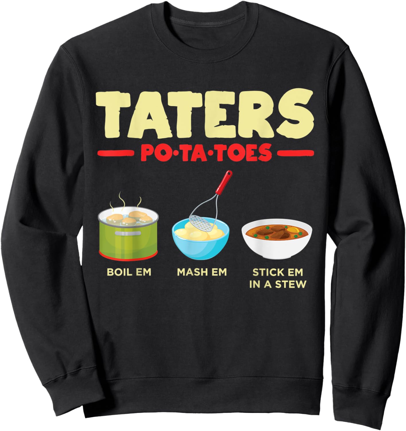 Taters Po-ta-toes Boil Em Mash Em Stick Em In A Stew Potato Sweatshirt - Sweatshirt | Black
