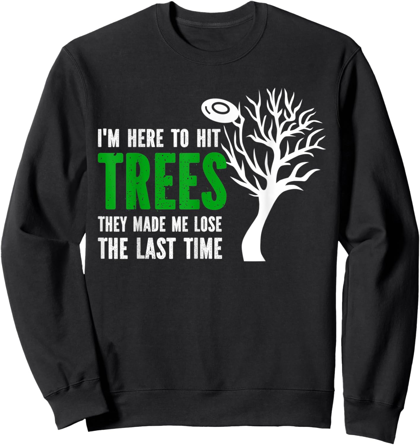 I'm Here To Hit Trees They Made Me Lose Frolf Quote Sweatshirt - Sweatshirt | Black