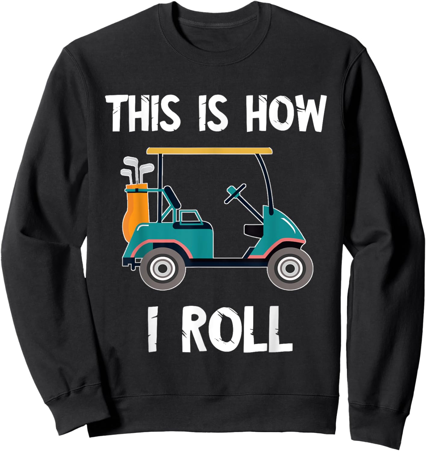 Golf Cart Driver This Is How I Roll Golf Sport Player Golfer Sweatshirt - Sweatshirt | Black