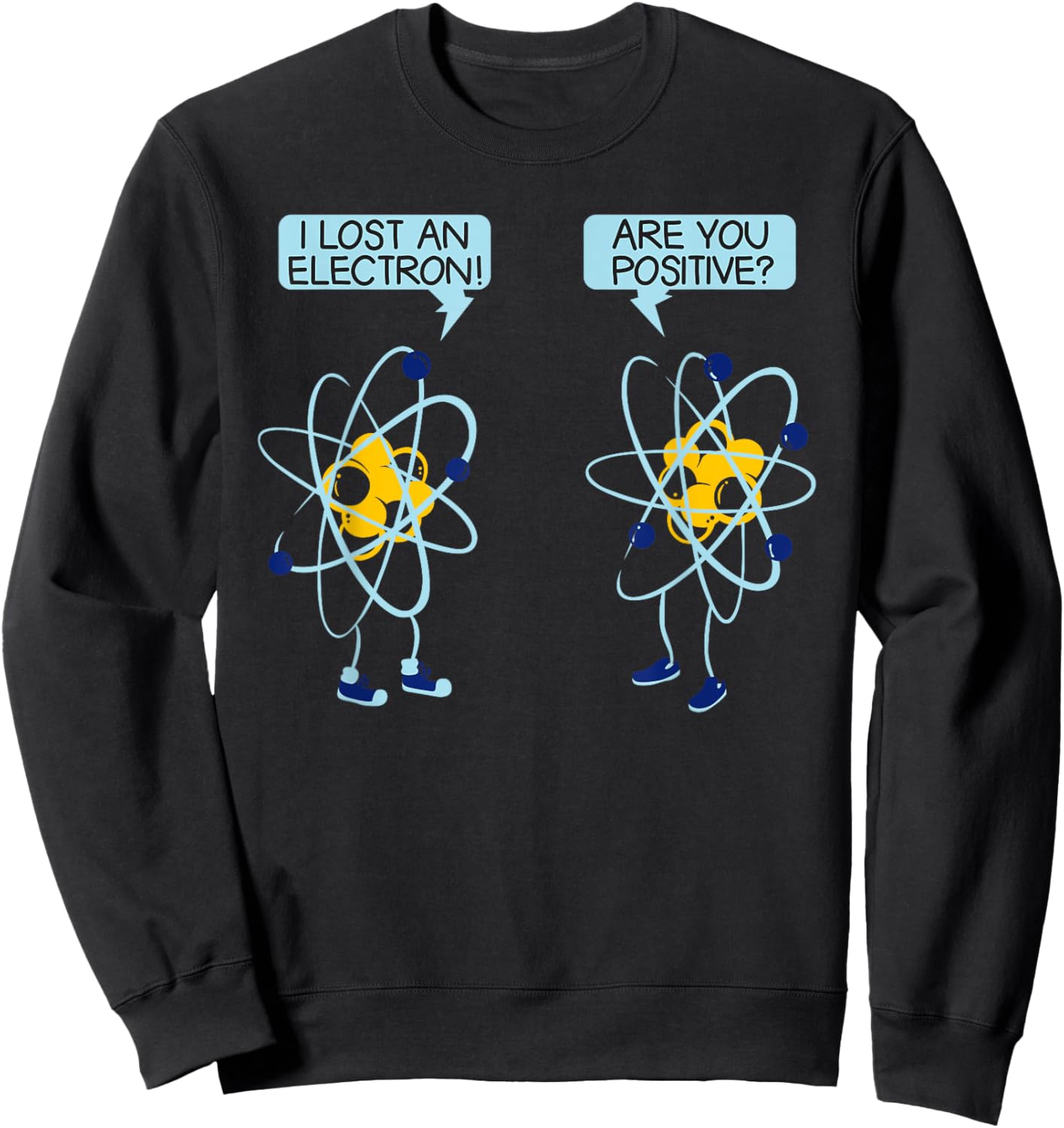 I Lost An Electron Are You Positive Chemistry Math Funny Sweatshirt - Sweatshirt | Black