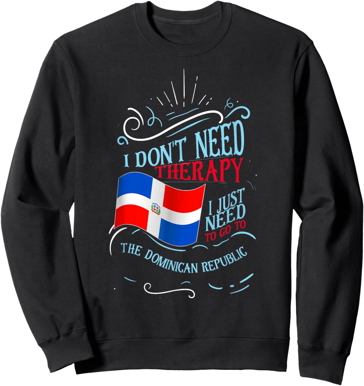 I Don't Need Therapy I Just Need to Go to Dominican Republic Small Sweatshirt - Sweatshirt | Black