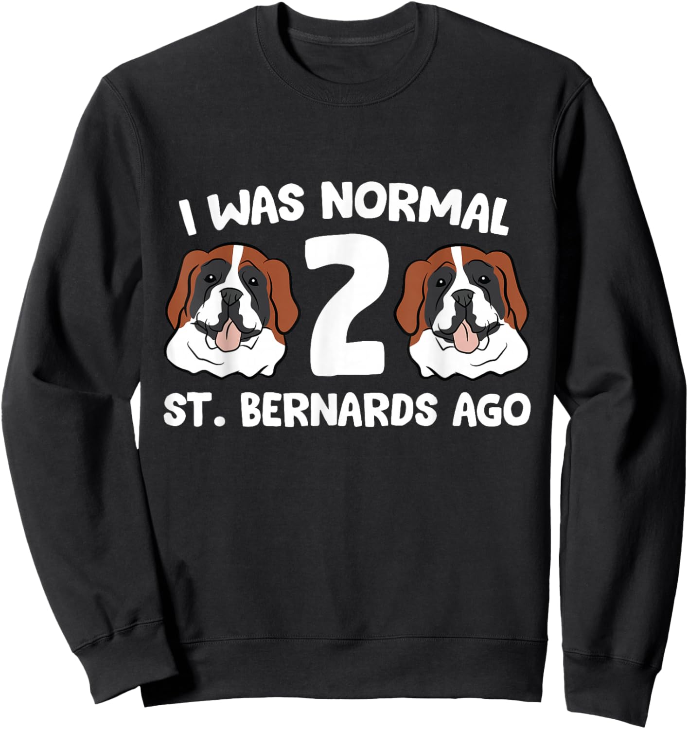 Saint Bernard Owner I was Normal 2 Saint Bernards Ago Sweatshirt - Sweatshirt | Black