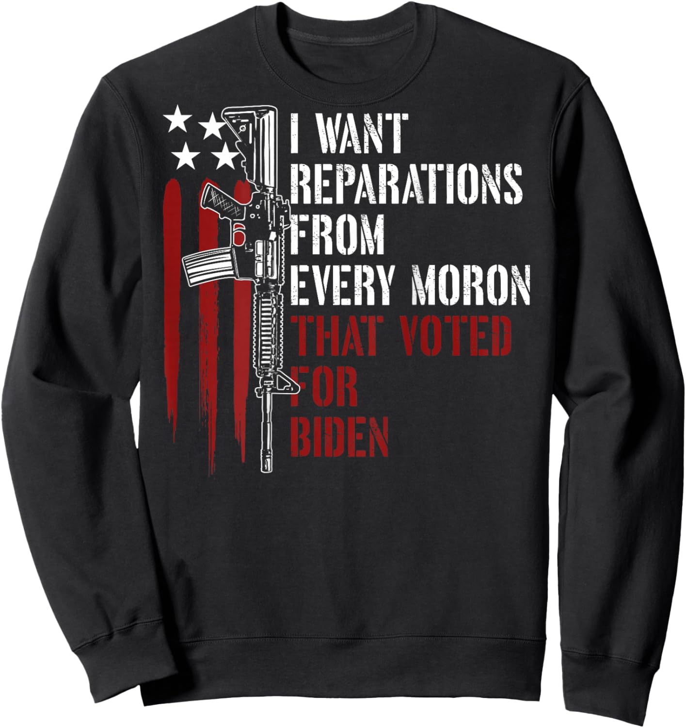 I Want Reparations From Every Moron Voted For Biden on back Sweatshirt - Sweatshirt | Black