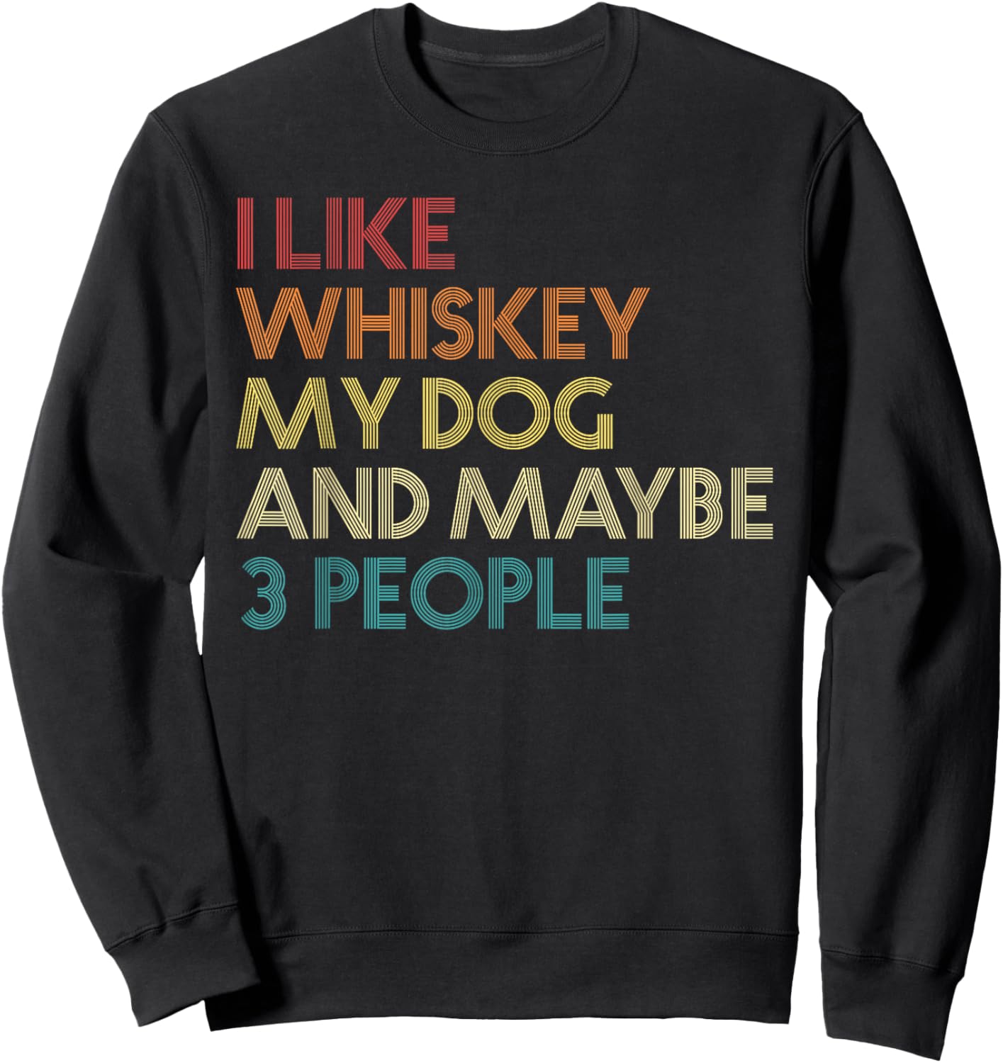 I Like Whiskey My Dog And Maybe 3 People Funny Vintage Retro Sweatshirt - Sweatshirt | Black