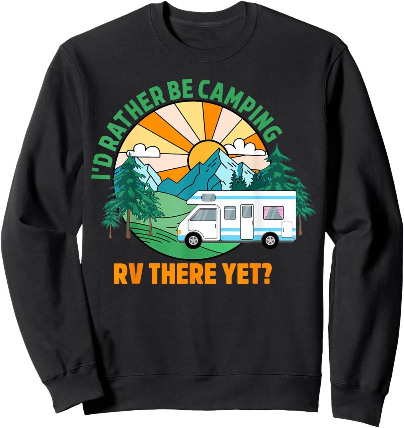 I’d Rather Be Camping. Rv There Yet Camper Funny Cute Sweatshirt - Sweatshirt | Black