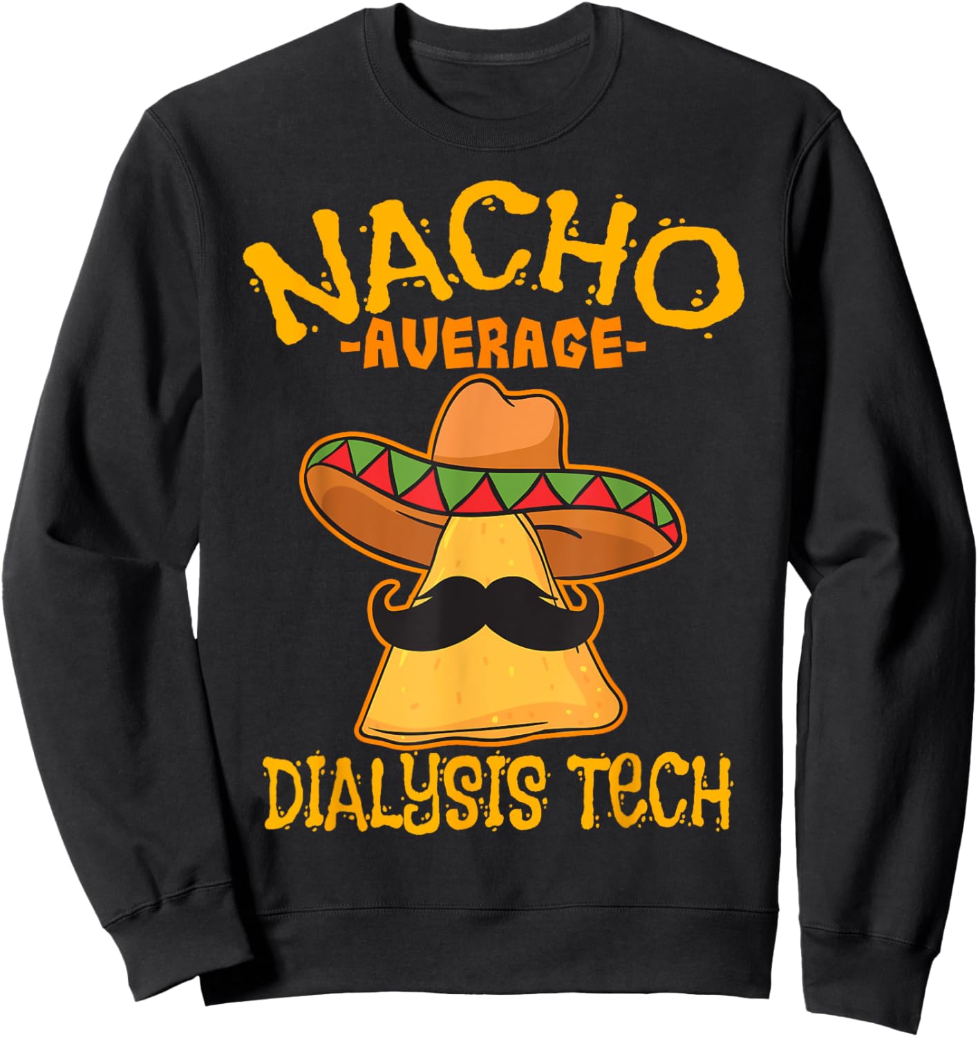Nacho Average Dialysis Tech Hemodialysis Cinco de Mayo Sweatshirt - Sweatshirt | Black